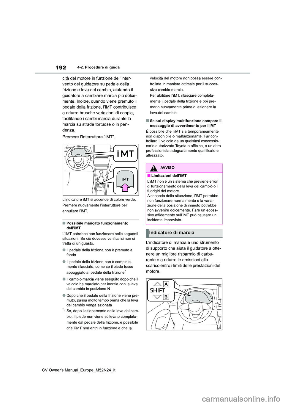 TOYOTA YARIS CROSS 2022  Manuale duso (in Italian) 192
CV Owner's Manual_Europe_M52N24_it
4-2. Procedure di guida
cità del motore in funzione dell’inter- 
vento del guidatore su pedale della 
frizione e leva del cambio, aiutando il 
guidatore a