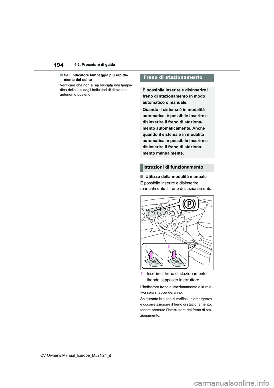 TOYOTA YARIS CROSS 2022  Manuale duso (in Italian) 194
CV Owner's Manual_Europe_M52N24_it
4-2. Procedure di guida
■Se l’indicatore lampeggia più rapida- mente del solito 
Verificare che non si sia bruciata una lampa- dina delle luci degli ind