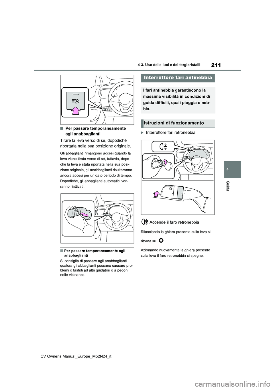TOYOTA YARIS CROSS 2022 Manuale duso (in Italian) 211
4
CV Owner's Manual_Europe_M52N24_it
4-3. Uso delle luci e dei tergicristalli
Guida
■Per passare temporaneamente
agli anabbaglianti
Tirare la leva verso di sé, dopodiché
riportarla ne TOYOTA YARIS CROSS 2022 Manuale duso (in Italian) 211
4
CV Owner's Manual_Europe_M52N24_it
4-3. Uso delle luci e dei tergicristalli
Guida
■Per passare temporaneamente
agli anabbaglianti
Tirare la leva verso di sé, dopodiché
riportarla ne