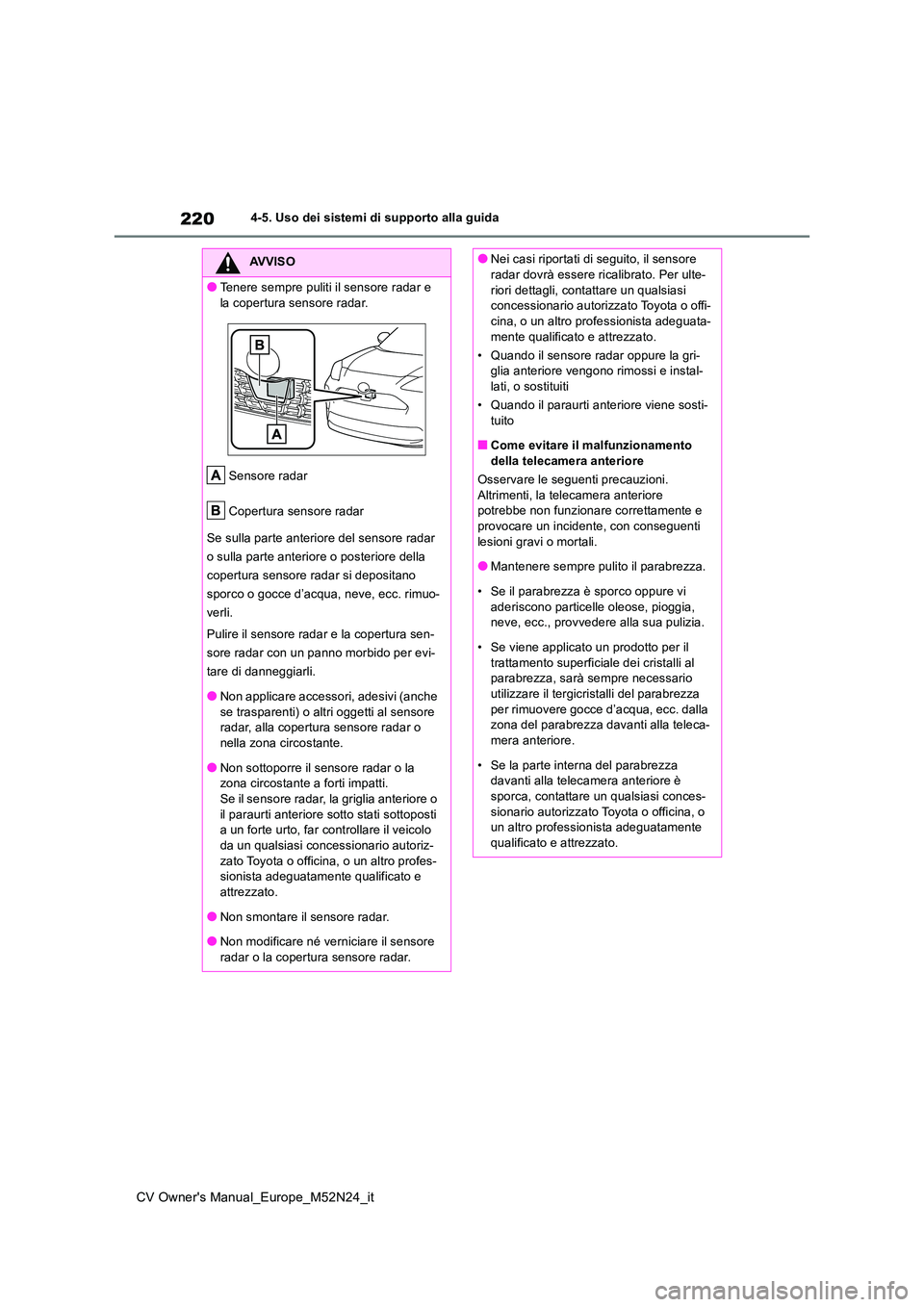 TOYOTA YARIS CROSS 2022 Manuale duso (in Italian) 220
CV Owner's Manual_Europe_M52N24_it
4-5. Uso dei sistemi di supporto alla guida
AVVISO
●Tenere sempre puliti il sensore radar e
la copertura sensore radar.
Sensore radar
Copertura sensore TOYOTA YARIS CROSS 2022 Manuale duso (in Italian) 220
CV Owner's Manual_Europe_M52N24_it
4-5. Uso dei sistemi di supporto alla guida
AVVISO
●Tenere sempre puliti il sensore radar e
la copertura sensore radar.
Sensore radar
Copertura sensore
