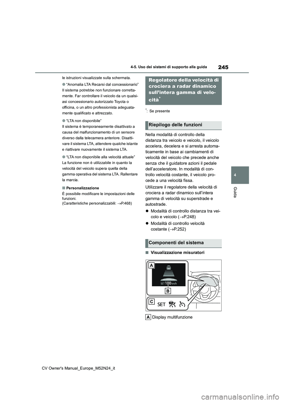 TOYOTA YARIS CROSS 2022 Manuale duso (in Italian) 245
4
CV Owner's Manual_Europe_M52N24_it
4-5. Uso dei sistemi di supporto alla guida
Guida
le istruzioni visualizzate sulla schermata.
●“Anomalia LTA Recarsi dal concessionario”
Il sistema TOYOTA YARIS CROSS 2022 Manuale duso (in Italian) 245
4
CV Owner's Manual_Europe_M52N24_it
4-5. Uso dei sistemi di supporto alla guida
Guida
le istruzioni visualizzate sulla schermata.
●“Anomalia LTA Recarsi dal concessionario”
Il sistema