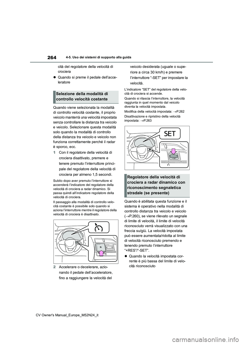 TOYOTA YARIS CROSS 2022  Manuale duso (in Italian) 264
CV Owner's Manual_Europe_M52N24_it
4-5. Uso dei sistemi di supporto alla guida
cità del regolatore della velocità di  
crociera 
 Quando si preme il pedale dell’acce- 
leratore 
Quando 