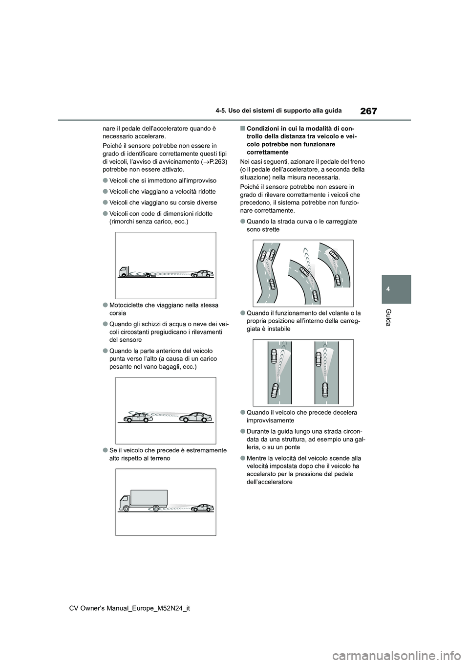 TOYOTA YARIS CROSS 2022  Manuale duso (in Italian) 267
4
CV Owner's Manual_Europe_M52N24_it
4-5. Uso dei sistemi di supporto alla guida
Guida
nare il pedale dell’acceleratore quando è  necessario accelerare. 
Poiché il sensore potrebbe non ess