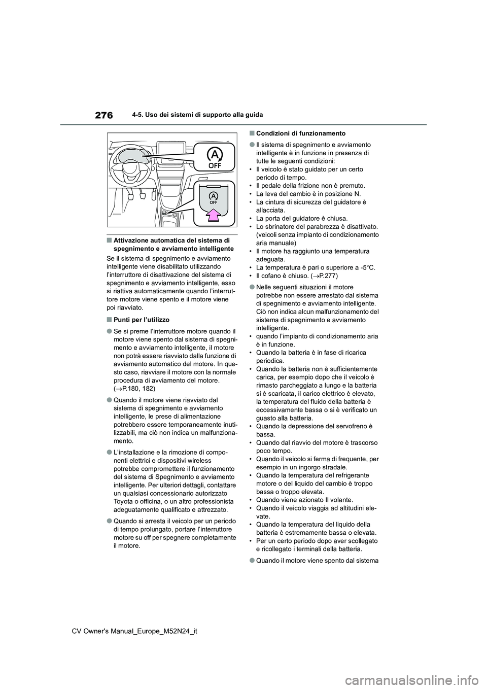 TOYOTA YARIS CROSS 2022  Manuale duso (in Italian) 276
CV Owner's Manual_Europe_M52N24_it
4-5. Uso dei sistemi di supporto alla guida
■Attivazione automatica del sistema di  spegnimento e avviamento intelligente 
Se il sistema di spegnimento e a