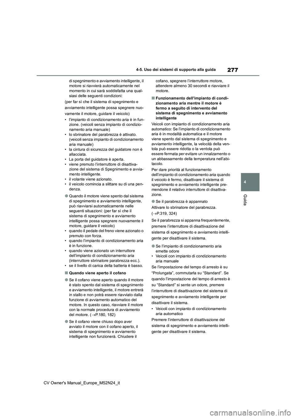 TOYOTA YARIS CROSS 2022  Manuale duso (in Italian) 277
4
CV Owner's Manual_Europe_M52N24_it
4-5. Uso dei sistemi di supporto alla guida
Guida
di spegnimento e avviamento intelligente, il  motore si riavvierà automaticamente nel momento in cui sar