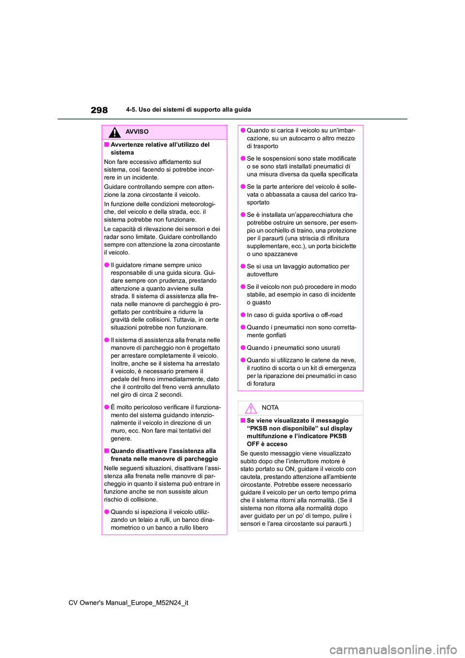 TOYOTA YARIS CROSS 2022 Manuale duso (in Italian) 298
CV Owner's Manual_Europe_M52N24_it
4-5. Uso dei sistemi di supporto alla guida
AVVISO
■Avvertenze relative all’utilizzo del
sistema
Non fare eccessivo affidamento sul sistema, così fa TOYOTA YARIS CROSS 2022 Manuale duso (in Italian) 298
CV Owner's Manual_Europe_M52N24_it
4-5. Uso dei sistemi di supporto alla guida
AVVISO
■Avvertenze relative all’utilizzo del
sistema
Non fare eccessivo affidamento sul sistema, così fa