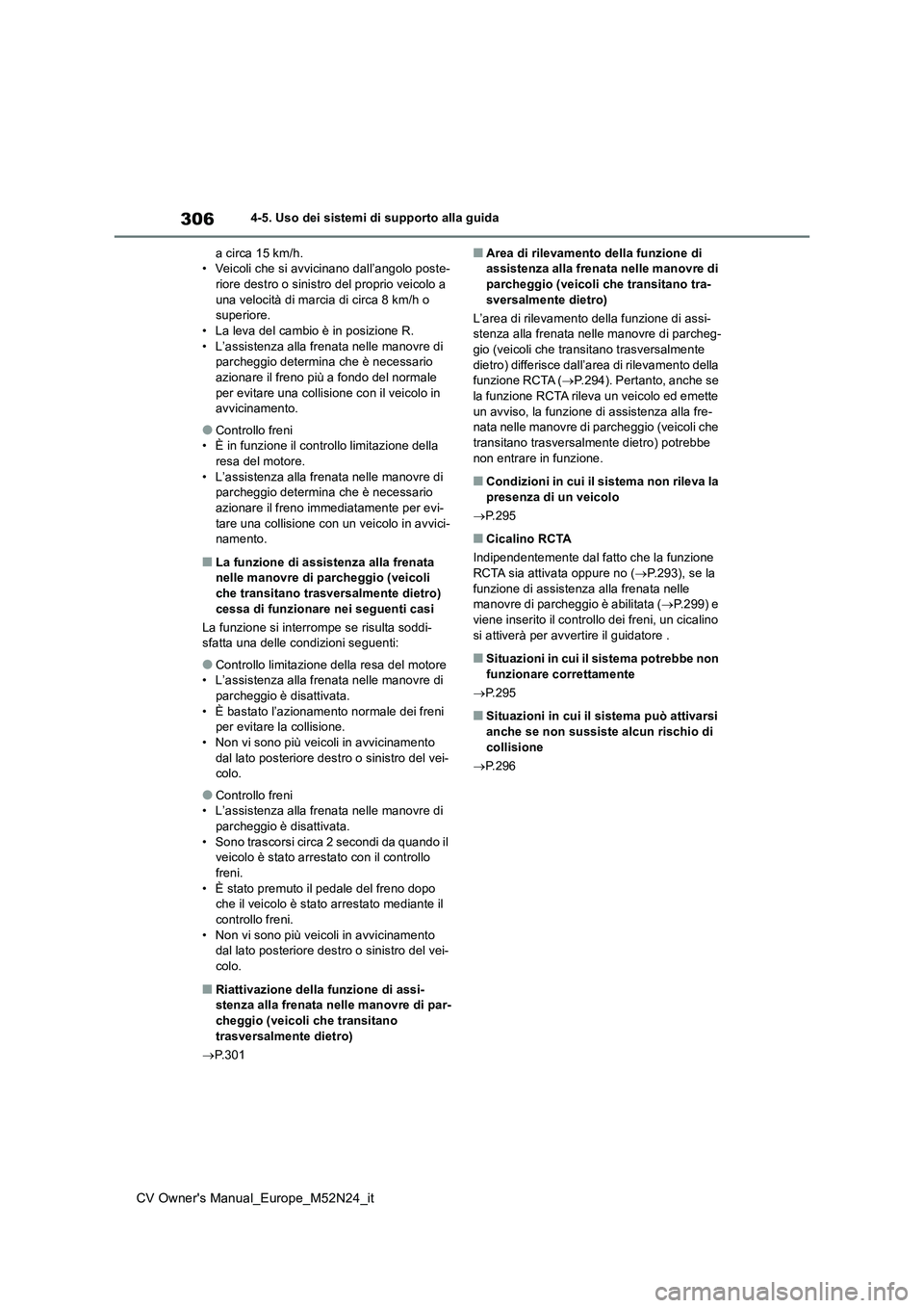 TOYOTA YARIS CROSS 2022  Manuale duso (in Italian) 306
CV Owner's Manual_Europe_M52N24_it
4-5. Uso dei sistemi di supporto alla guida 
a circa 15 km/h. • Veicoli che si avvicinano dall’angolo poste-riore destro o sinistro del proprio veicolo a