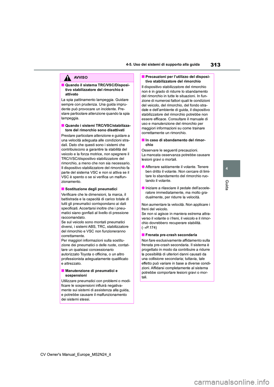 TOYOTA YARIS CROSS 2022  Manuale duso (in Italian) 313
4
CV Owner's Manual_Europe_M52N24_it
4-5. Uso dei sistemi di supporto alla guida
Guida
AVVISO
■Quando il sistema TRC/VSC/Disposi- 
tivo stabilizzatore del rimorchio è  attivato 
La spia pat