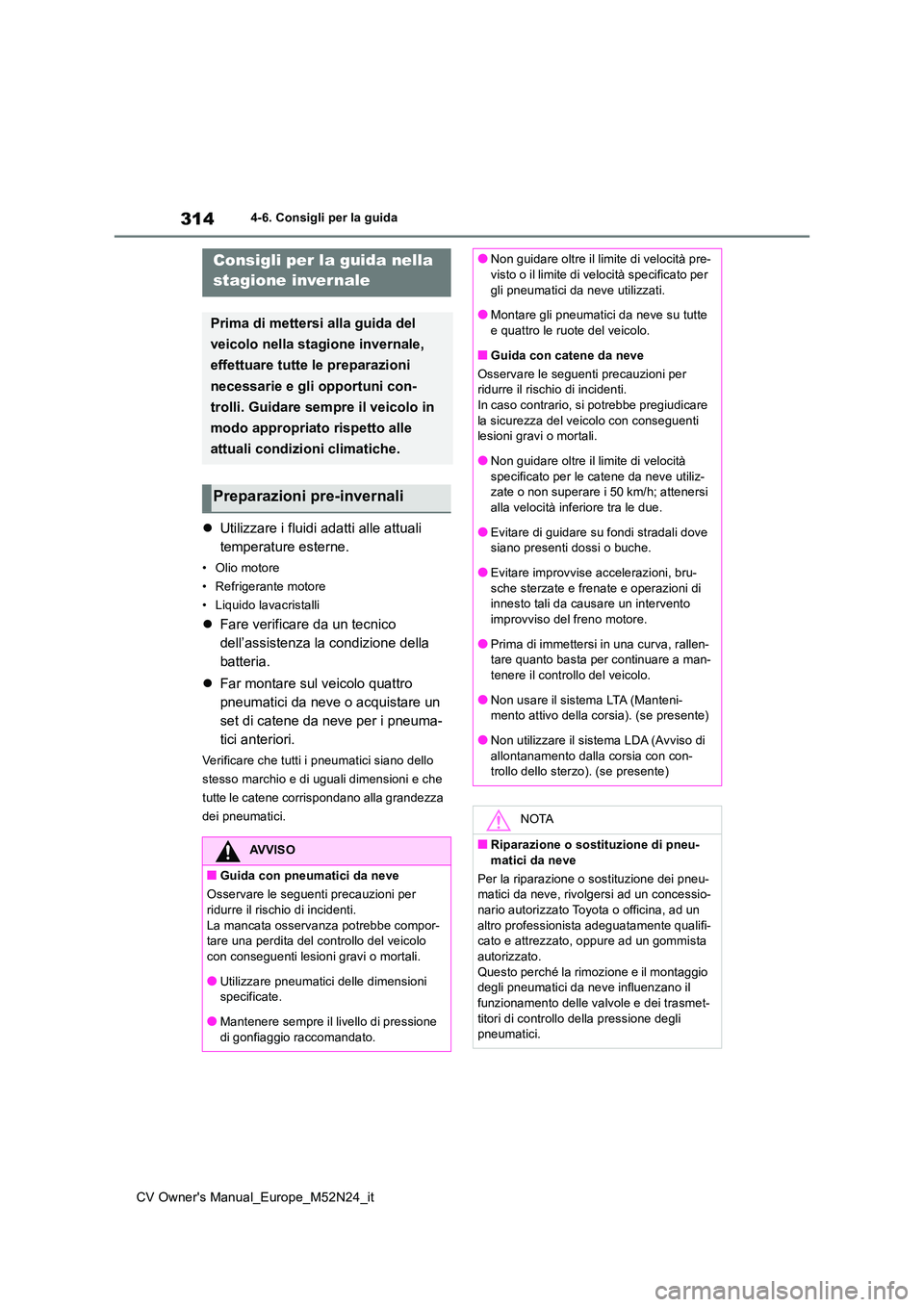 TOYOTA YARIS CROSS 2022  Manuale duso (in Italian) 314
CV Owner's Manual_Europe_M52N24_it
4-6. Consigli per la guida
4-6.Consigli pe r la  gu ida
Utilizzare i fluidi adatti alle attuali  
temperature esterne.
• Olio motore 
• Refrigerante m