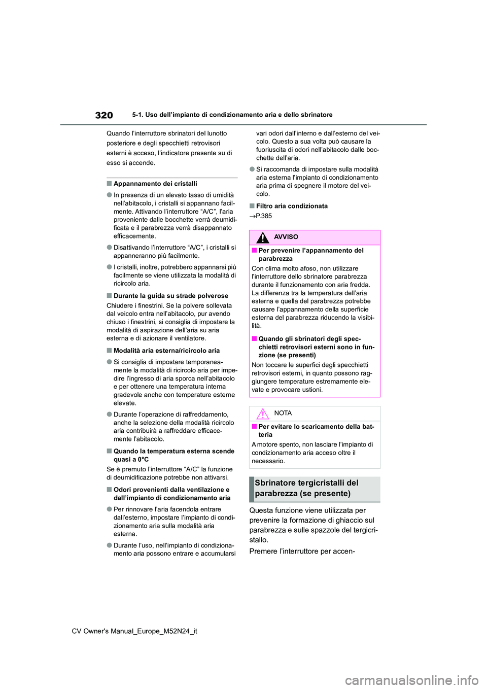 TOYOTA YARIS CROSS 2022  Manuale duso (in Italian) 320
CV Owner's Manual_Europe_M52N24_it
5-1. Uso dell’impianto di condizionamento aria e dello sbrinatore 
Quando l’interruttore sbrinatori del lunotto  
posteriore e degli specchietti retrovis