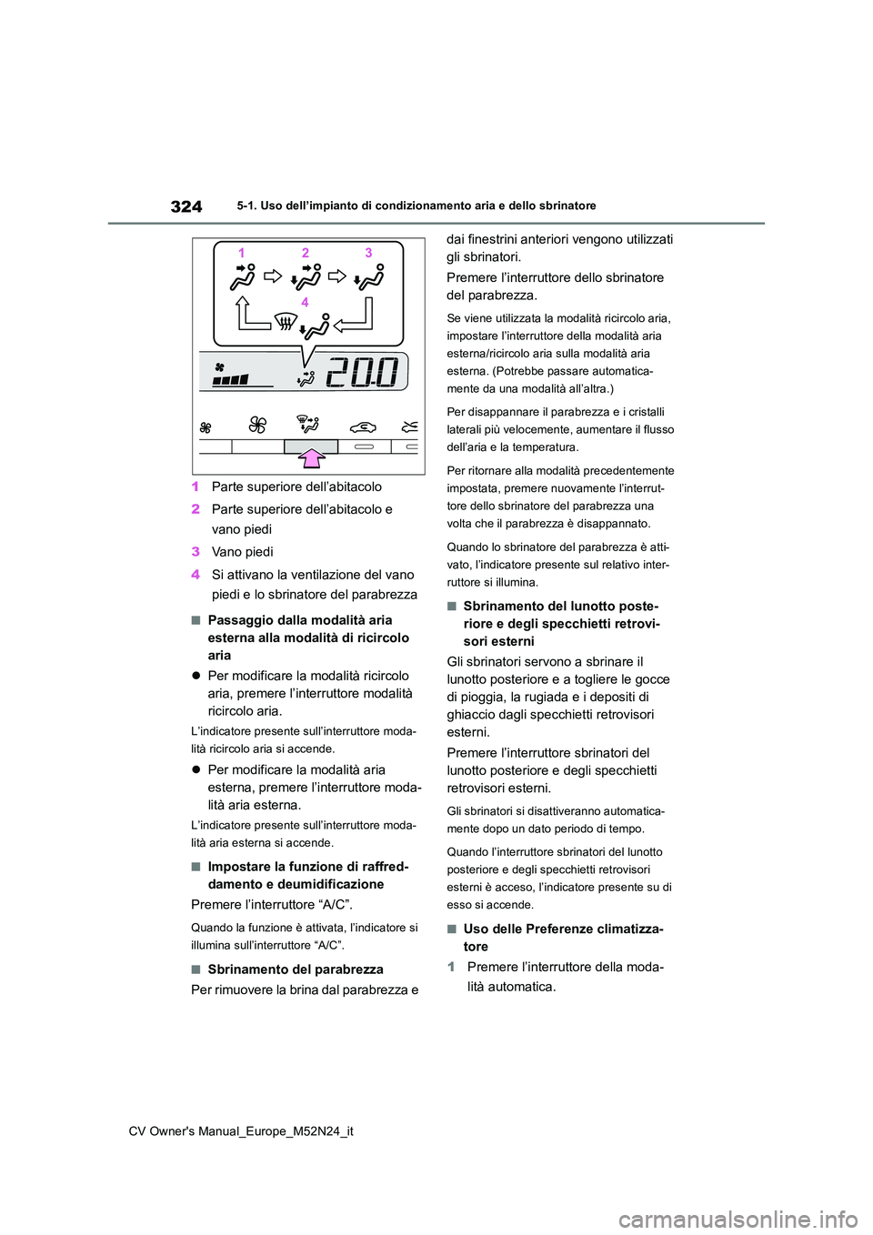TOYOTA YARIS CROSS 2022  Manuale duso (in Italian) 324
CV Owner's Manual_Europe_M52N24_it
5-1. Uso dell’impianto di condizionamento aria e dello sbrinatore
1Parte superiore dell’abitacolo 
2 Parte superiore dell’abitacolo e  
vano piedi 
3 V