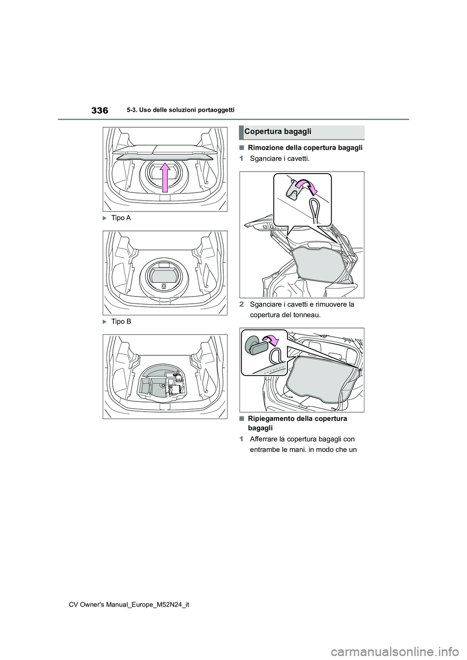 TOYOTA YARIS CROSS 2022 Manuale duso (in Italian) 336
CV Owner's Manual_Europe_M52N24_it
5-3. Uso delle soluzioni portaoggetti
Tipo A
Tipo B
■Rimozione della copertura bagagli
1 Sganciare i cavetti.
2 Sganciare i cavetti e rimuovere la TOYOTA YARIS CROSS 2022 Manuale duso (in Italian) 336
CV Owner's Manual_Europe_M52N24_it
5-3. Uso delle soluzioni portaoggetti
Tipo A
Tipo B
■Rimozione della copertura bagagli
1 Sganciare i cavetti.
2 Sganciare i cavetti e rimuovere la