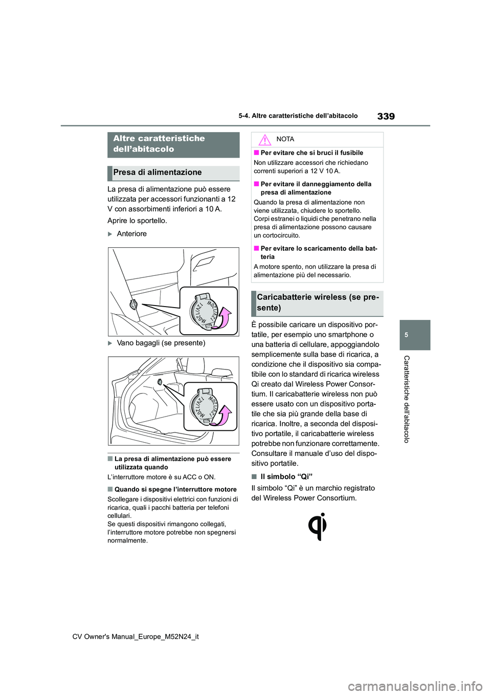 TOYOTA YARIS CROSS 2022  Manuale duso (in Italian) 339
5
CV Owner's Manual_Europe_M52N24_it
5-4. Altre caratteristiche dell’abitacolo
Caratteristiche dell’abitacolo
5-4.Altre  c ara tteristiche dell’ab itaco lo
La presa di alimentazione può