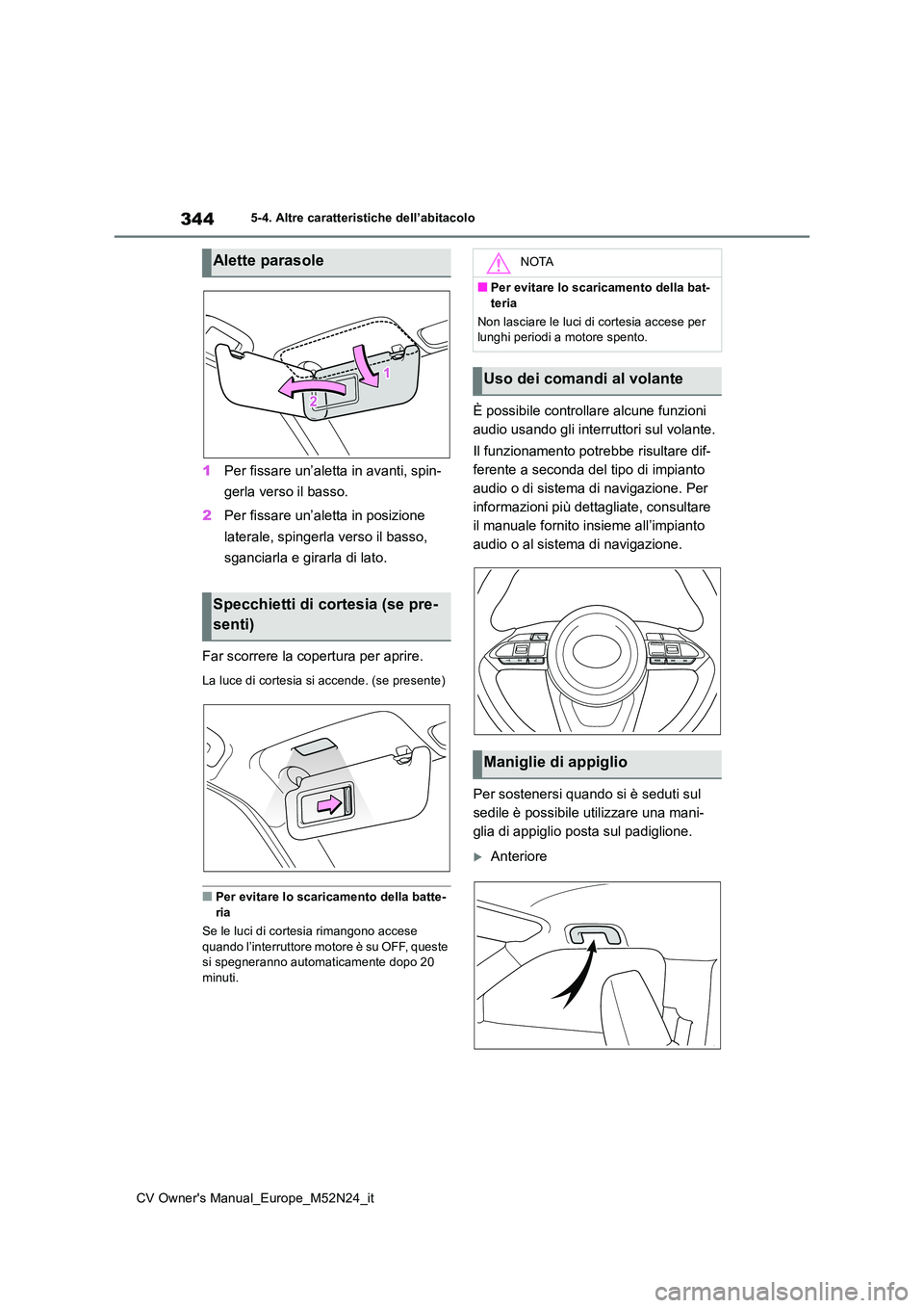 TOYOTA YARIS CROSS 2022  Manuale duso (in Italian) 344
CV Owner's Manual_Europe_M52N24_it
5-4. Altre caratteristiche dell’abitacolo
1Per fissare un’aletta in avanti, spin- 
gerla verso il basso. 
2 Per fissare un’aletta in posizione  
latera