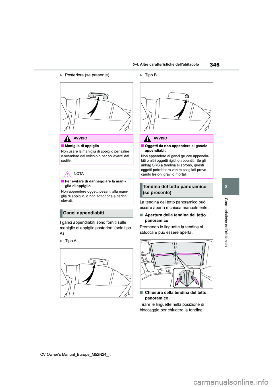 TOYOTA YARIS CROSS 2022  Manuale duso (in Italian) 345
5
CV Owner's Manual_Europe_M52N24_it
5-4. Altre caratteristiche dell’abitacolo
Caratteristiche dell’abitacolo
Posteriore (se presente) 
I ganci appendiabiti sono forniti sulle  
manigli