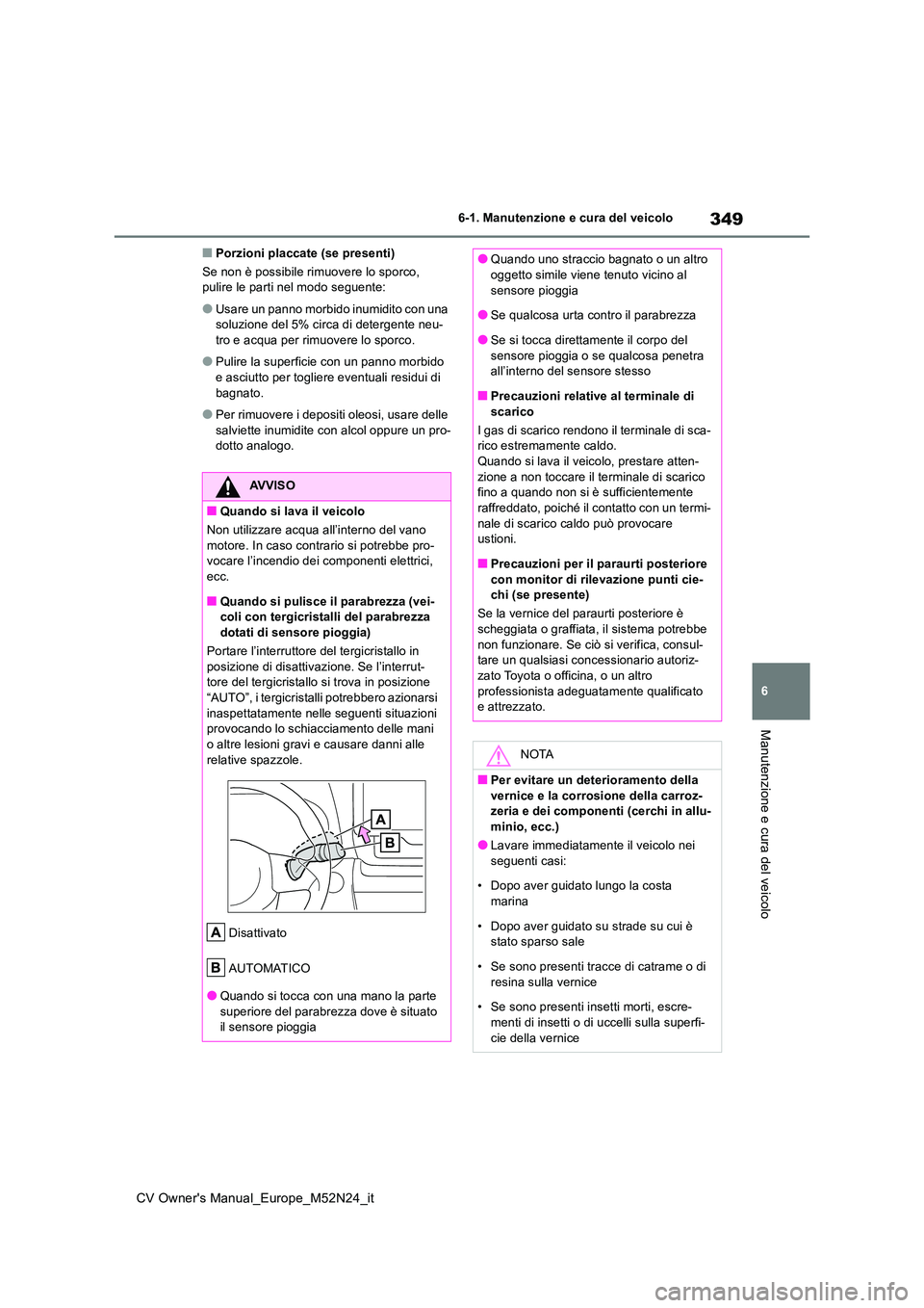 TOYOTA YARIS CROSS 2022  Manuale duso (in Italian) 349
6
CV Owner's Manual_Europe_M52N24_it
6-1. Manutenzione e cura del veicolo
Manutenzione e cura del veicolo
■Porzioni placcate (se presenti) 
Se non è possibile rimuovere lo sporco,  pulire l