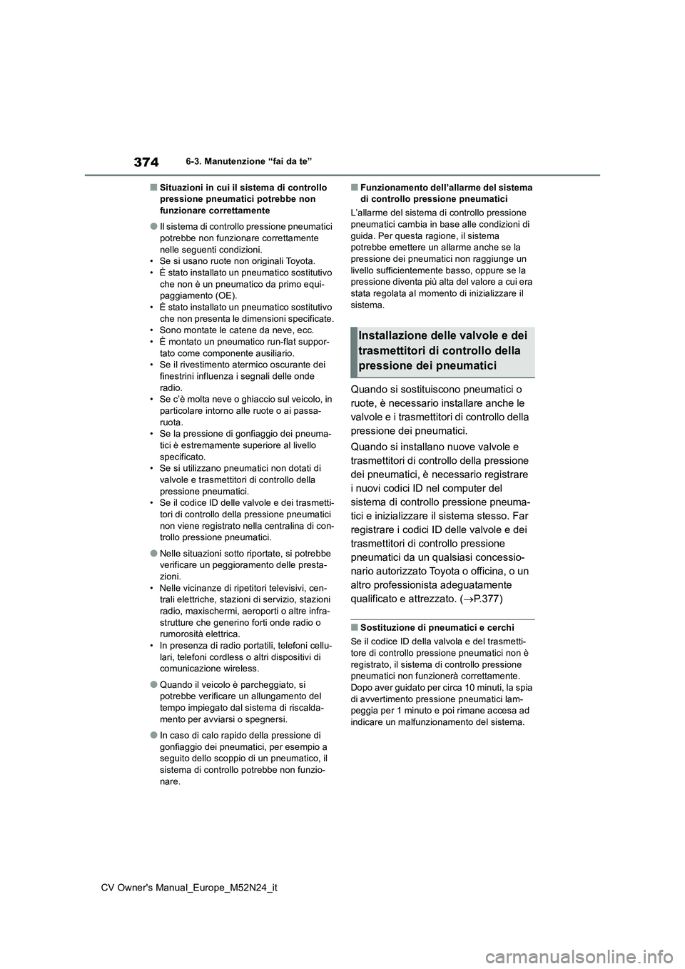 TOYOTA YARIS CROSS 2022  Manuale duso (in Italian) 374
CV Owner's Manual_Europe_M52N24_it
6-3. Manutenzione “fai da te”
■Situazioni in cui il sistema di controllo  pressione pneumatici potrebbe non funzionare correttamente
●Il sistema di c