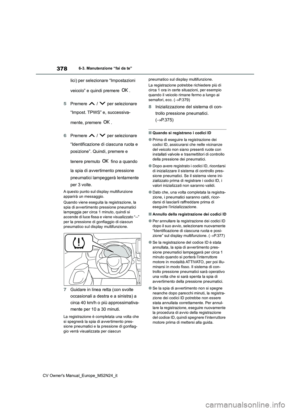 TOYOTA YARIS CROSS 2022  Manuale duso (in Italian) 378
CV Owner's Manual_Europe_M52N24_it
6-3. Manutenzione “fai da te”
lici) per selezionare “Impostazioni  
veicolo” e quindi premere  . 
5 Premere   /   per selezionare  
“Impost. TPWS
