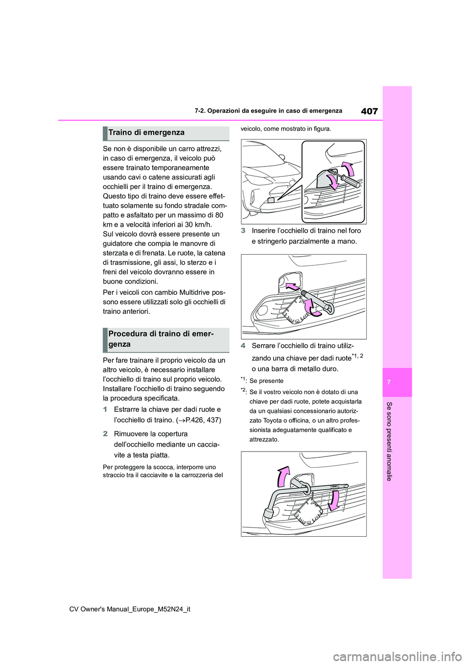 TOYOTA YARIS CROSS 2022  Manuale duso (in Italian) 407
7
CV Owner's Manual_Europe_M52N24_it
7-2. Operazioni da eseguire in caso di emergenza
Se sono presenti anomalie
Se non è disponibile un carro attrezzi,  
in caso di emergenza, il veicolo può