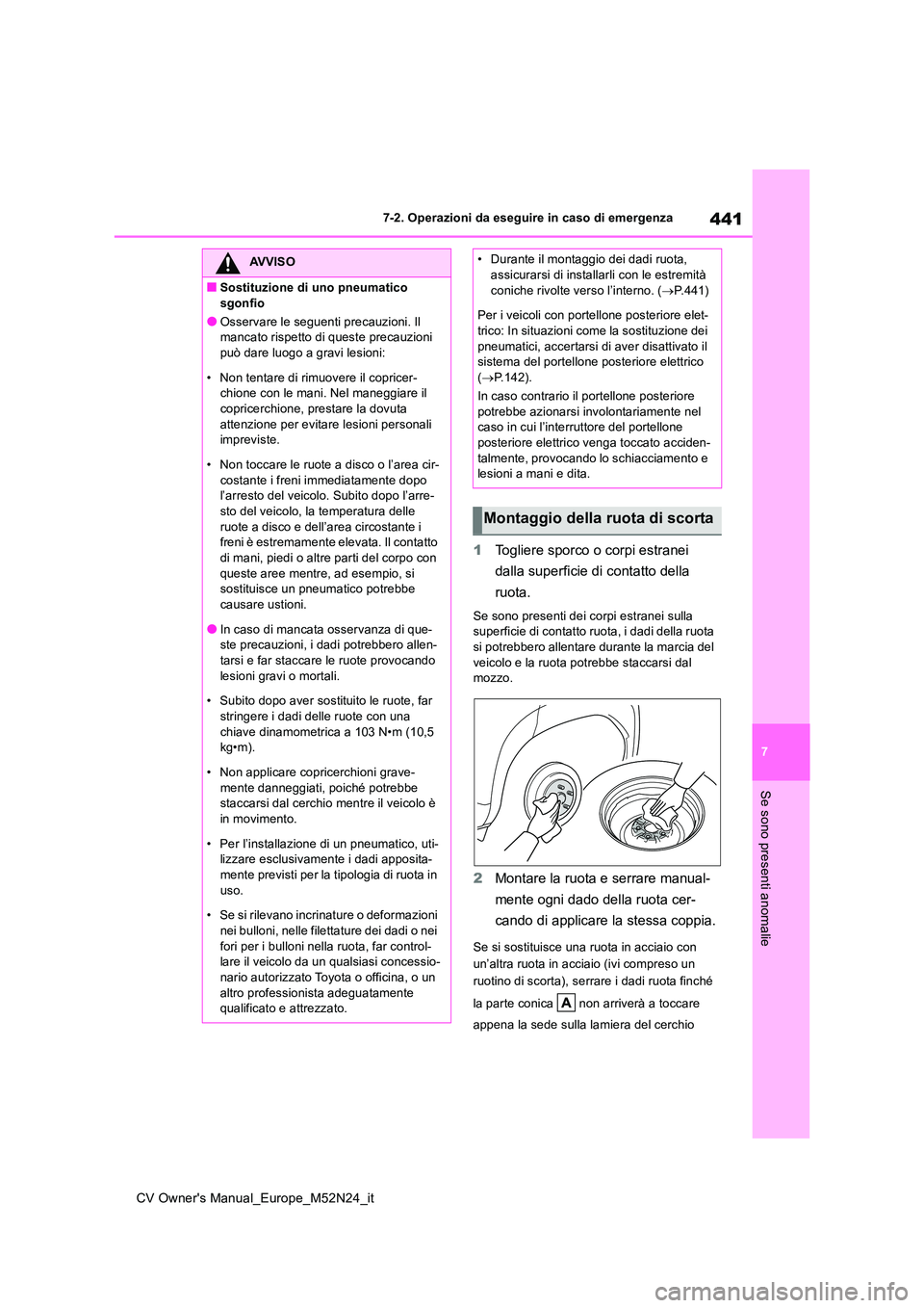 TOYOTA YARIS CROSS 2022  Manuale duso (in Italian) 441
7
CV Owner's Manual_Europe_M52N24_it
7-2. Operazioni da eseguire in caso di emergenza
Se sono presenti anomalie
1Togliere sporco o corpi estranei  
dalla superficie di contatto della  
ruota.
