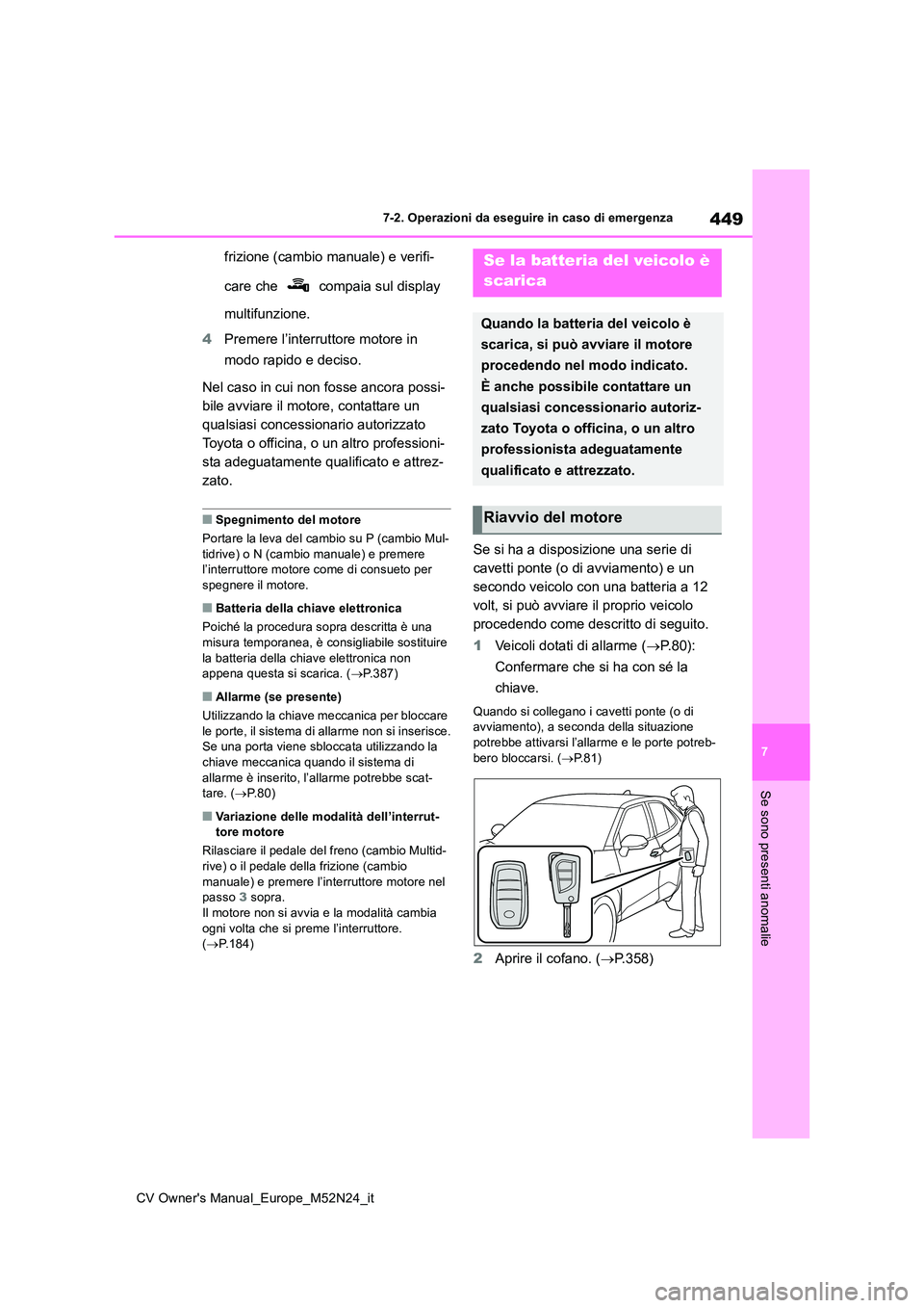 TOYOTA YARIS CROSS 2022  Manuale duso (in Italian) 449
7
CV Owner's Manual_Europe_M52N24_it
7-2. Operazioni da eseguire in caso di emergenza
Se sono presenti anomalie
frizione (cambio manuale) e verifi- 
care che   compaia sul display  
multifunzi