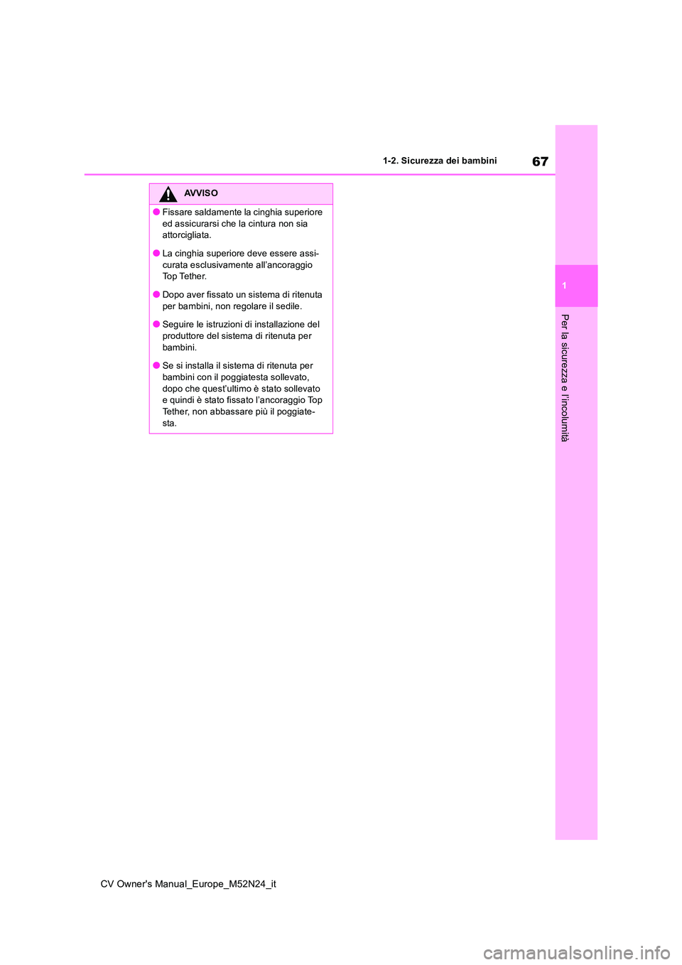 TOYOTA YARIS CROSS 2022 Manuale duso (in Italian) 67
1
CV Owner's Manual_Europe_M52N24_it
1-2. Sicurezza dei bambini
Per la sicurezza e l’incolumità
AVVISO
●Fissare saldamente la cinghia superiore
ed assicurarsi che la cintura non sia att TOYOTA YARIS CROSS 2022 Manuale duso (in Italian) 67
1
CV Owner's Manual_Europe_M52N24_it
1-2. Sicurezza dei bambini
Per la sicurezza e l’incolumità
AVVISO
●Fissare saldamente la cinghia superiore
ed assicurarsi che la cintura non sia att
