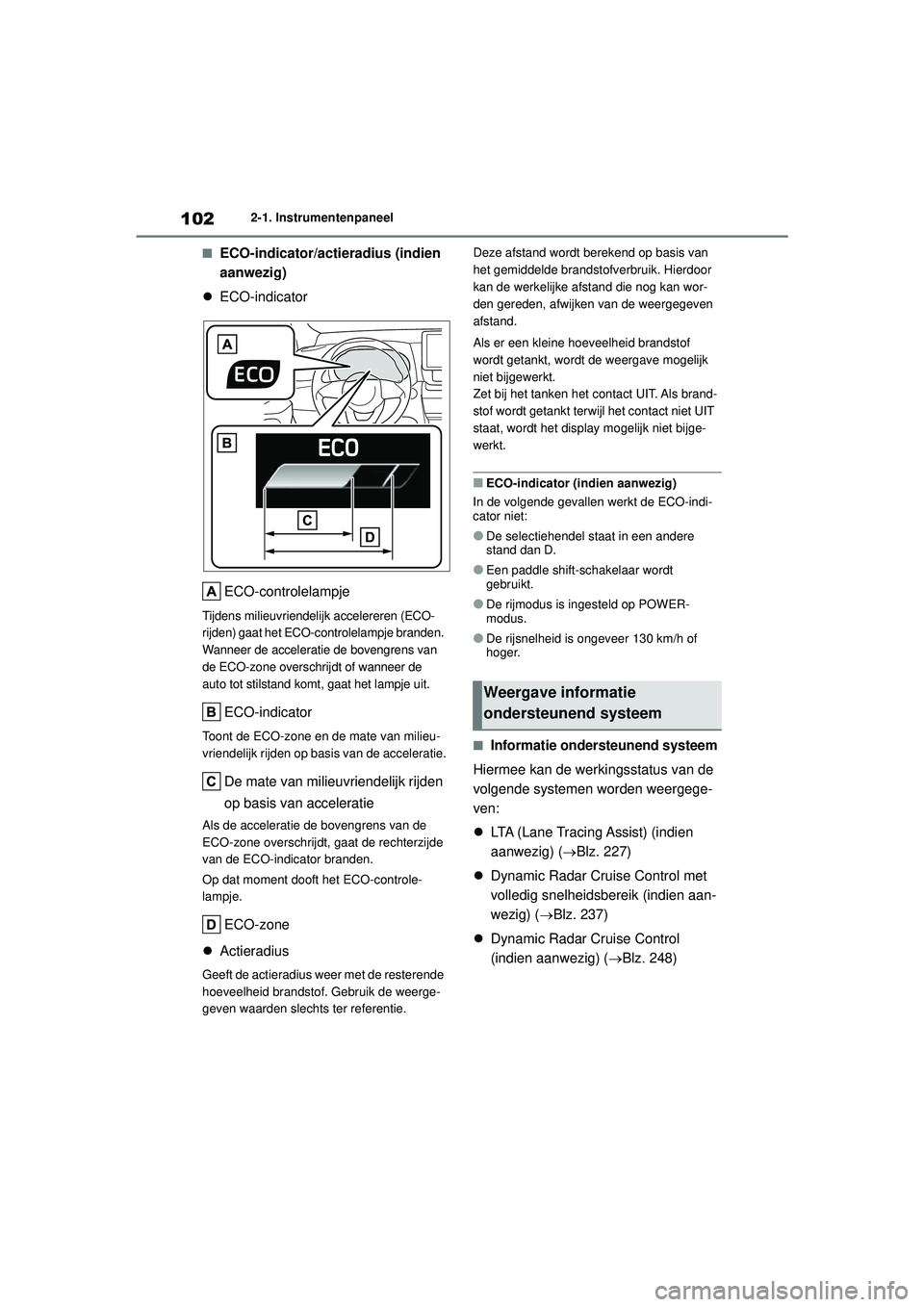 TOYOTA YARIS CROSS 2022 Instructieboekje (in Dutch) 102
Handleiding CV_Europa_M52N20_nl
2-1. Instrumentenpaneel
■ECO-indicator/actieradius (indien
aanwezig)
ECO-indicator
ECO-controlelampje
Tijdens milieuvriendelijk accelereren (ECO-
rijden) gaa TOYOTA YARIS CROSS 2022 Instructieboekje (in Dutch) 102
Handleiding CV_Europa_M52N20_nl
2-1. Instrumentenpaneel
■ECO-indicator/actieradius (indien
aanwezig)
ECO-indicator
ECO-controlelampje
Tijdens milieuvriendelijk accelereren (ECO-
rijden) gaa