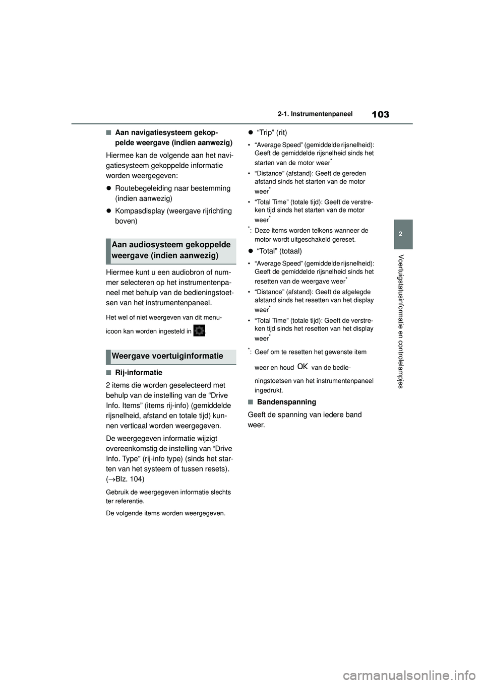 TOYOTA YARIS CROSS 2022 Instructieboekje (in Dutch) 103
2
Handleiding CV_Europa_M52N20_nl
2-1. Instrumentenpaneel
Voertuigstatusinformatie en controlelampjes
■Aan navigatiesysteem gekop-
pelde weergave (indien aanwezig)
Hiermee kan de volgende aan he TOYOTA YARIS CROSS 2022 Instructieboekje (in Dutch) 103
2
Handleiding CV_Europa_M52N20_nl
2-1. Instrumentenpaneel
Voertuigstatusinformatie en controlelampjes
■Aan navigatiesysteem gekop-
pelde weergave (indien aanwezig)
Hiermee kan de volgende aan he
