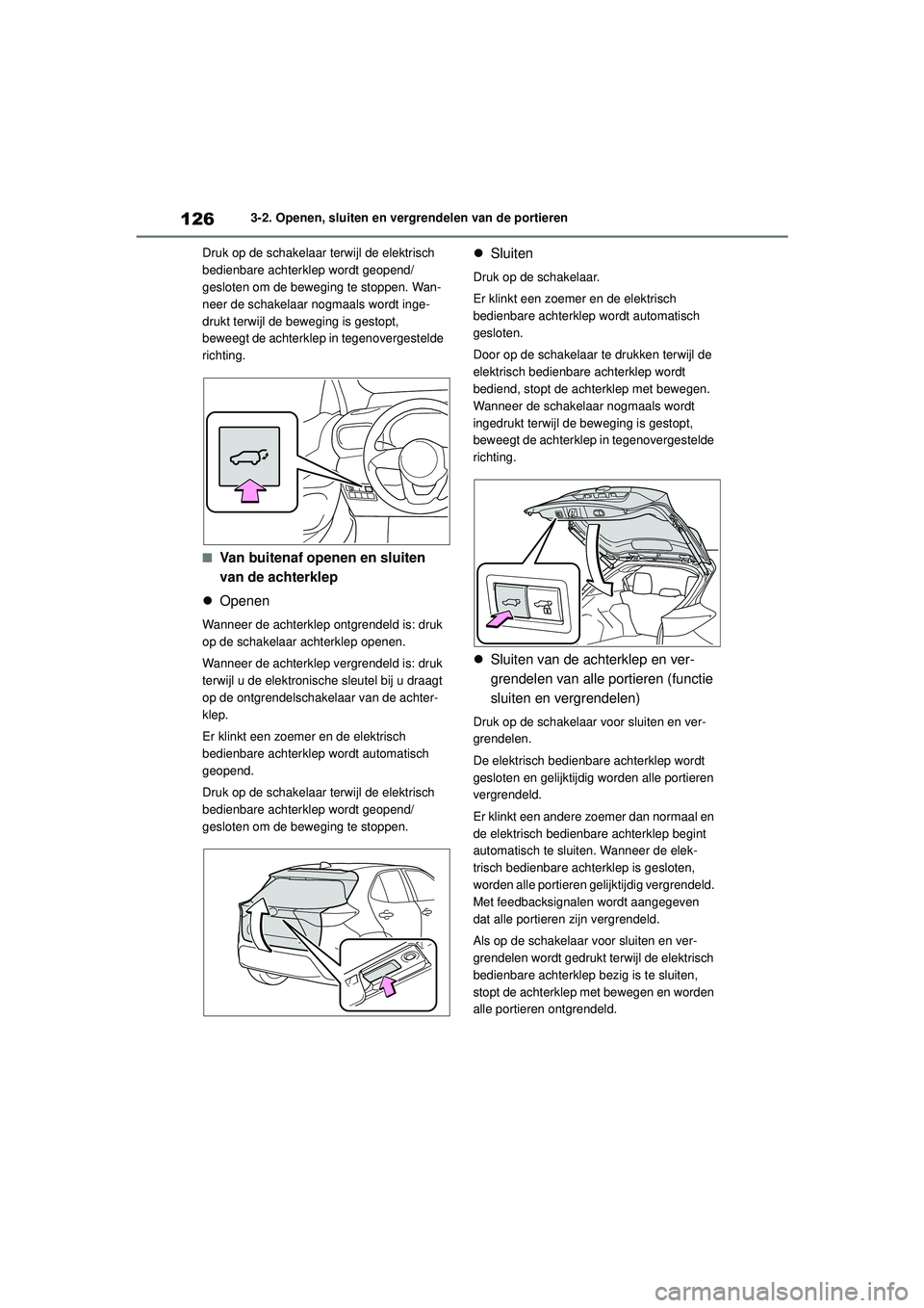 TOYOTA YARIS CROSS 2022 Instructieboekje (in Dutch) 126
Handleiding CV_Europa_M52N20_nl
3-2. Openen, sluiten en vergrendelen van de portieren
Druk op de schakelaar terwijl de elektrisch
bedienbare achterklep wordt geopend/
gesloten om de beweging te s TOYOTA YARIS CROSS 2022 Instructieboekje (in Dutch) 126
Handleiding CV_Europa_M52N20_nl
3-2. Openen, sluiten en vergrendelen van de portieren
Druk op de schakelaar terwijl de elektrisch
bedienbare achterklep wordt geopend/
gesloten om de beweging te s