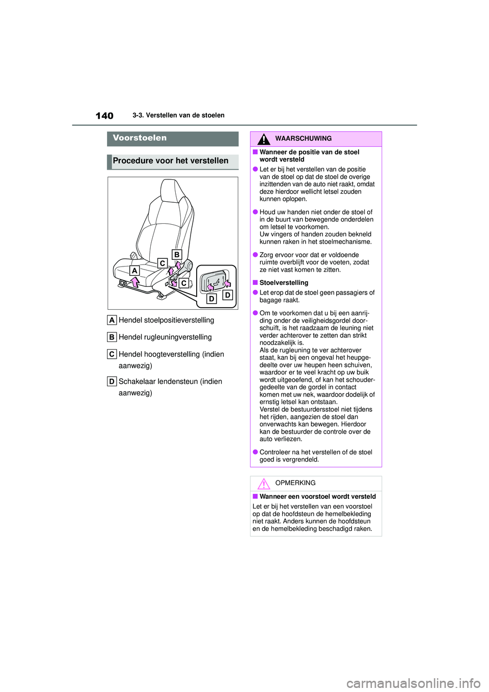 TOYOTA YARIS CROSS 2022 Instructieboekje (in Dutch) 140
Handleiding CV_Europa_M52N20_nl
3-3. Verstellen van de stoelen
3-3.Verstellen van de stoelen
Hendel stoelpositieverstelling
Hendel rugleuningverstelling
Hendel hoogteverstelling (indien
aanwezig) TOYOTA YARIS CROSS 2022 Instructieboekje (in Dutch) 140
Handleiding CV_Europa_M52N20_nl
3-3. Verstellen van de stoelen
3-3.Verstellen van de stoelen
Hendel stoelpositieverstelling
Hendel rugleuningverstelling
Hendel hoogteverstelling (indien
aanwezig)