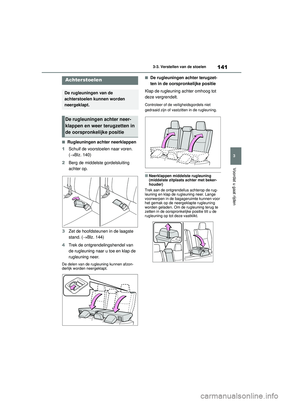 TOYOTA YARIS CROSS 2022 Instructieboekje (in Dutch) 141
3
Handleiding CV_Europa_M52N20_nl
3-3. Verstellen van de stoelen
Voordat u gaat rijden
■Rugleuningen achter neerklappen
1 Schuif de voorstoelen naar voren.
(Blz. 140)
2 Berg de middelste gor TOYOTA YARIS CROSS 2022 Instructieboekje (in Dutch) 141
3
Handleiding CV_Europa_M52N20_nl
3-3. Verstellen van de stoelen
Voordat u gaat rijden
■Rugleuningen achter neerklappen
1 Schuif de voorstoelen naar voren.
(Blz. 140)
2 Berg de middelste gor