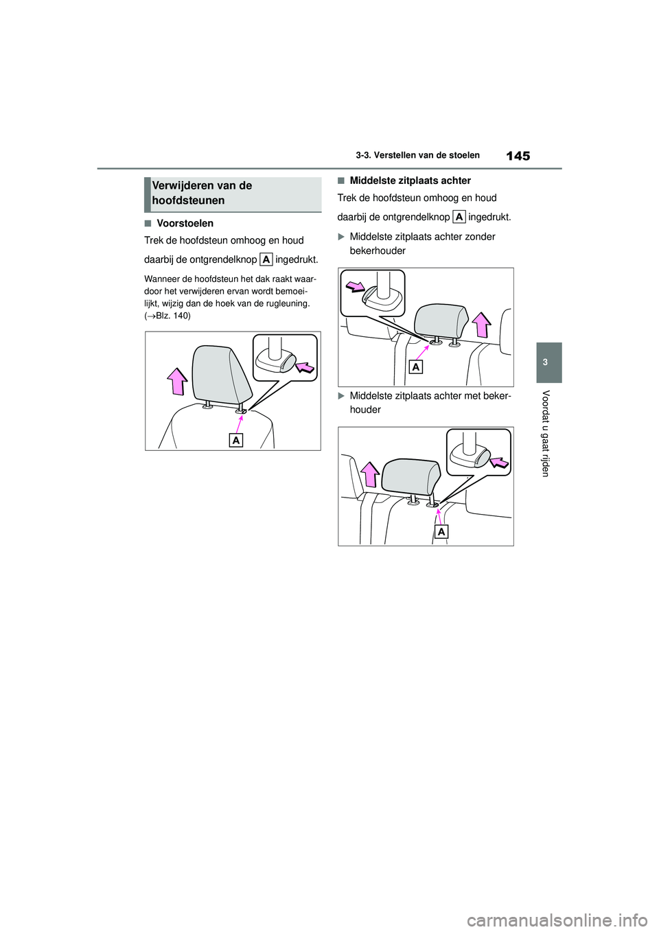 TOYOTA YARIS CROSS 2022 Instructieboekje (in Dutch) 145
3
Handleiding CV_Europa_M52N20_nl
3-3. Verstellen van de stoelen
Voordat u gaat rijden
■Voorstoelen
Trek de hoofdsteun omhoog en houd
daarbij de ontgrendelknop ingedrukt.
Wanneer de hoofdsteu TOYOTA YARIS CROSS 2022 Instructieboekje (in Dutch) 145
3
Handleiding CV_Europa_M52N20_nl
3-3. Verstellen van de stoelen
Voordat u gaat rijden
■Voorstoelen
Trek de hoofdsteun omhoog en houd
daarbij de ontgrendelknop ingedrukt.
Wanneer de hoofdsteu