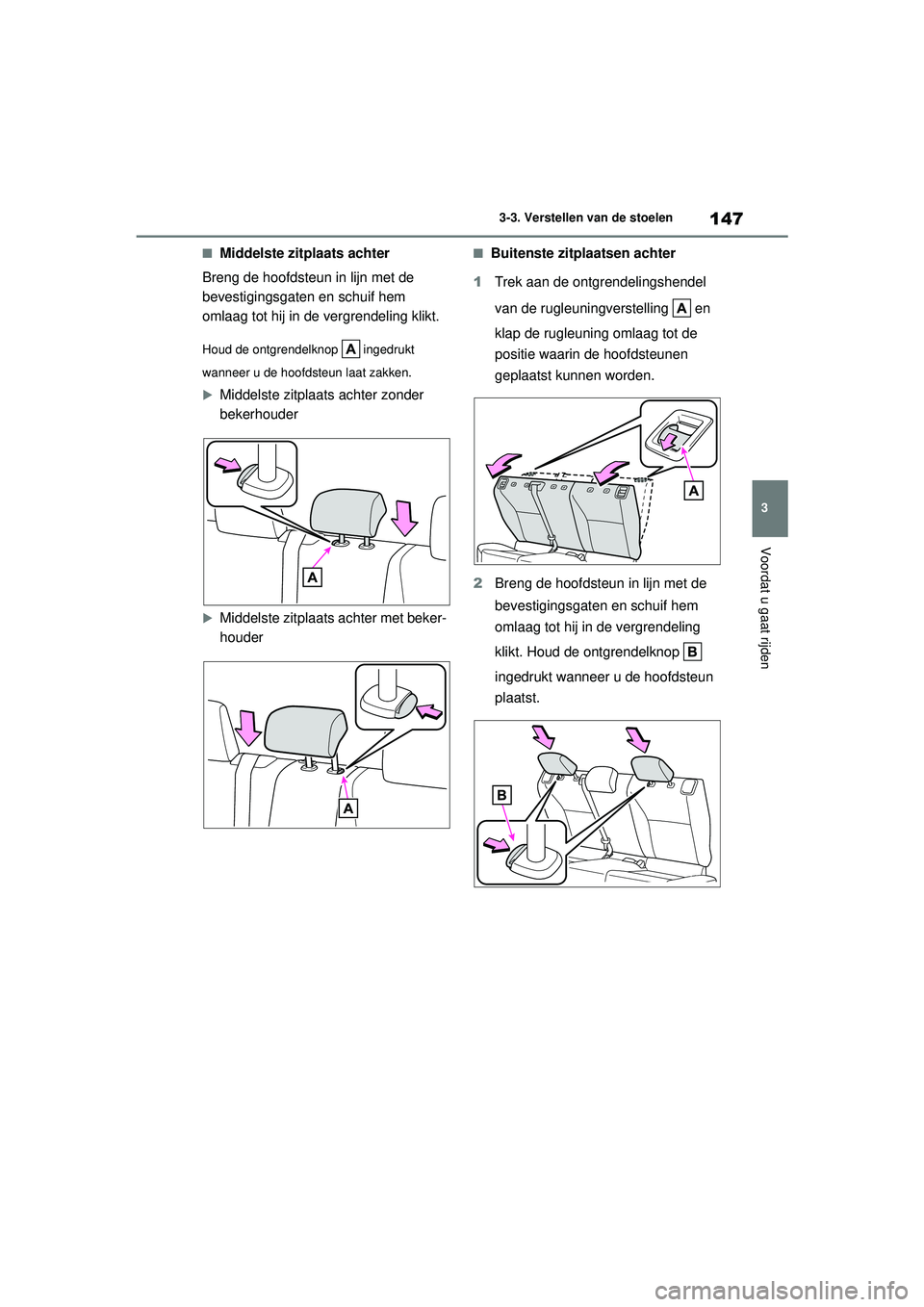 TOYOTA YARIS CROSS 2022 Instructieboekje (in Dutch) 147
3
Handleiding CV_Europa_M52N20_nl
3-3. Verstellen van de stoelen
Voordat u gaat rijden
■Middelste zitplaats achter
Breng de hoofdsteun in lijn met de
bevestigingsgaten en schuif hem
omlaag tot TOYOTA YARIS CROSS 2022 Instructieboekje (in Dutch) 147
3
Handleiding CV_Europa_M52N20_nl
3-3. Verstellen van de stoelen
Voordat u gaat rijden
■Middelste zitplaats achter
Breng de hoofdsteun in lijn met de
bevestigingsgaten en schuif hem
omlaag tot