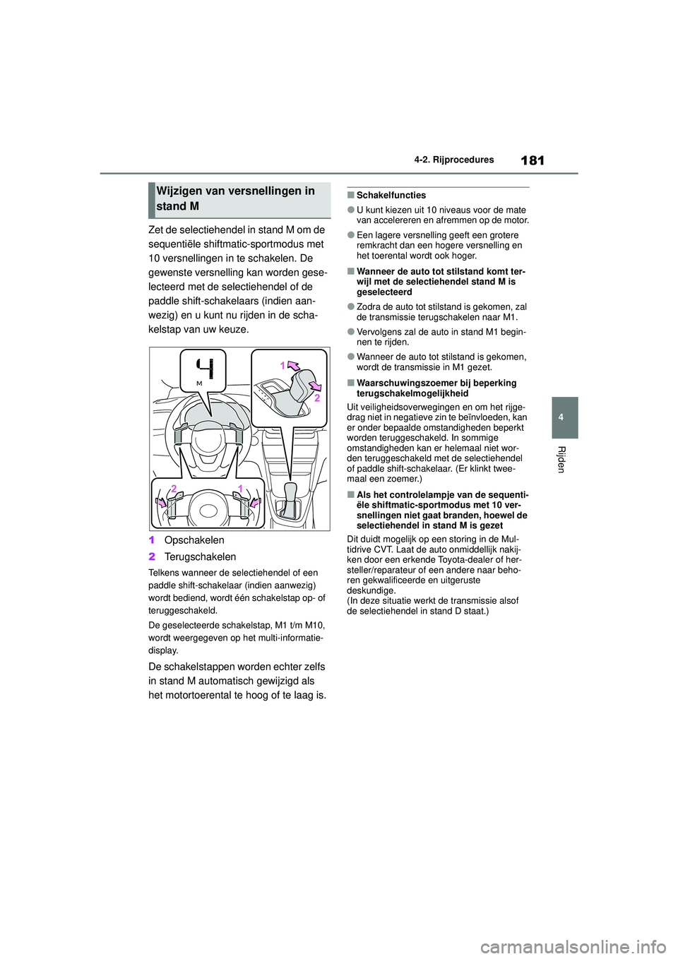 TOYOTA YARIS CROSS 2022 Instructieboekje (in Dutch) 181
4
Handleiding CV_Europa_M52N20_nl
4-2. Rijprocedures
Rijden
Zet de selectiehendel in stand M om de
sequentiële shiftmatic-sportmodus met
10 versnellingen in te schakelen. De
gewenste versnelli TOYOTA YARIS CROSS 2022 Instructieboekje (in Dutch) 181
4
Handleiding CV_Europa_M52N20_nl
4-2. Rijprocedures
Rijden
Zet de selectiehendel in stand M om de
sequentiële shiftmatic-sportmodus met
10 versnellingen in te schakelen. De
gewenste versnelli