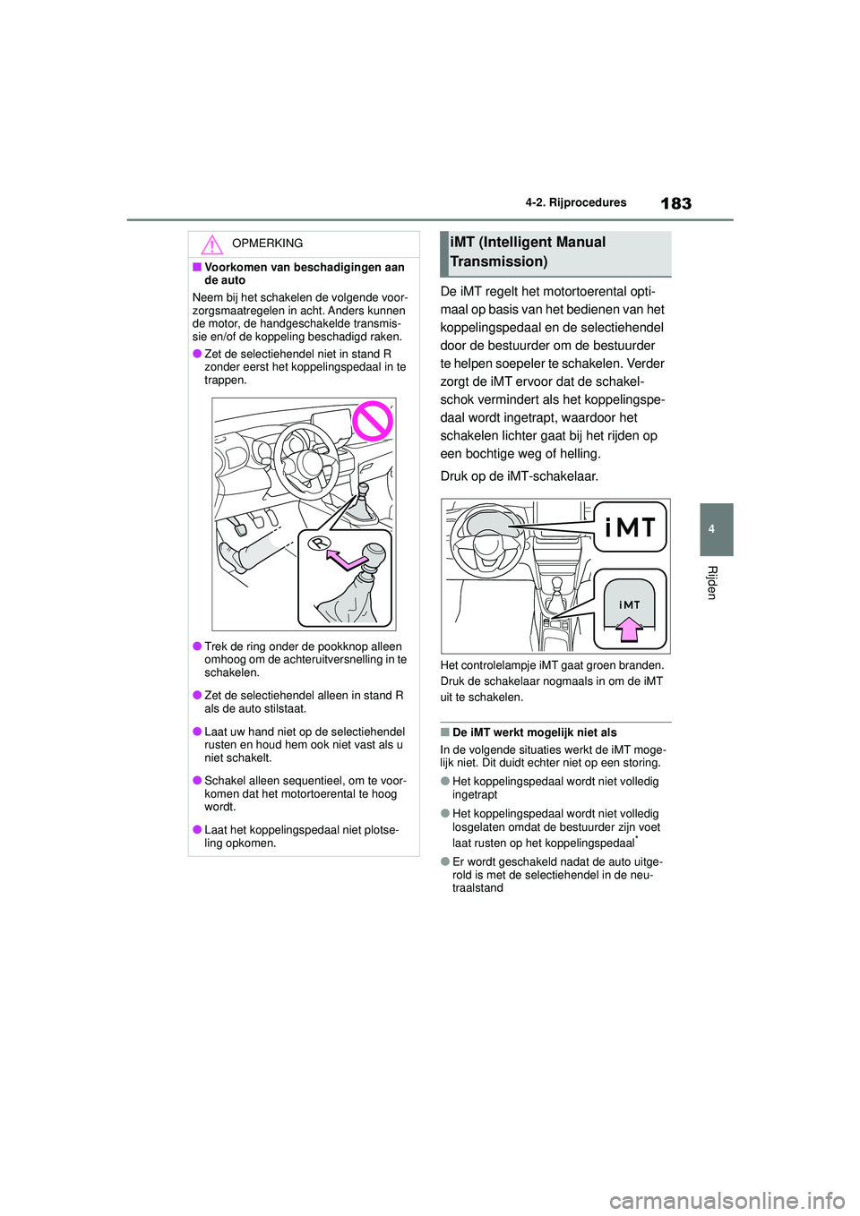 TOYOTA YARIS CROSS 2022  Instructieboekje (in Dutch) 183
4
Handleiding CV_Europa_M52N20_nl
4-2. Rijprocedures
Rijden
De iMT regelt het motortoerental opti-
maal op basis van het bedienen van het 
koppelingspedaal en de selectiehendel 
door de bestuurder