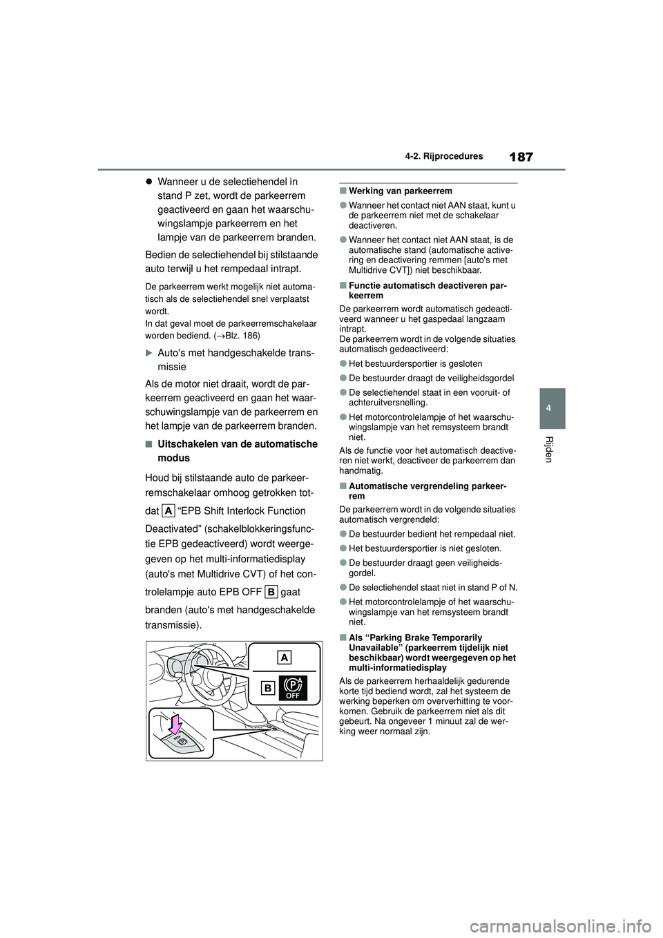 TOYOTA YARIS CROSS 2022 Instructieboekje (in Dutch) 187
4
Handleiding CV_Europa_M52N20_nl
4-2. Rijprocedures
Rijden
Wanneer u de selectiehendel in
stand P zet, wordt de parkeerrem
geactiveerd en gaan het waarschu-
wingslampje parkeerrem en het
la TOYOTA YARIS CROSS 2022 Instructieboekje (in Dutch) 187
4
Handleiding CV_Europa_M52N20_nl
4-2. Rijprocedures
Rijden
Wanneer u de selectiehendel in
stand P zet, wordt de parkeerrem
geactiveerd en gaan het waarschu-
wingslampje parkeerrem en het
la