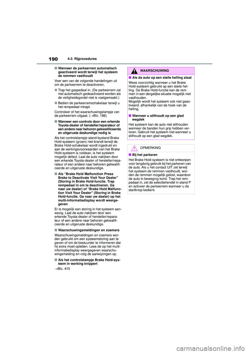 TOYOTA YARIS CROSS 2022  Instructieboekje (in Dutch) 190
Handleiding CV_Europa_M52N20_nl
4-2. Rijprocedures
■Wanneer de parkeerrem automatisch 
geactiveerd wordt terwijl het systeem 
de remmen vasthoudt
Voer een van de volgende handelingen uit 
om de  TOYOTA YARIS CROSS 2022  Instructieboekje (in Dutch) 190
Handleiding CV_Europa_M52N20_nl
4-2. Rijprocedures
■Wanneer de parkeerrem automatisch 
geactiveerd wordt terwijl het systeem 
de remmen vasthoudt
Voer een van de volgende handelingen uit 
om de