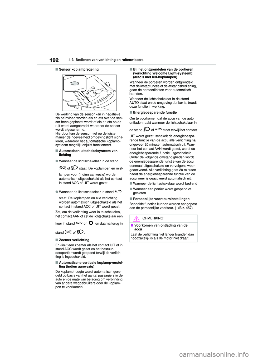 TOYOTA YARIS CROSS 2022 Instructieboekje (in Dutch) 192
Handleiding CV_Europa_M52N20_nl
4-3. Bedienen van verlichting en ruitenwissers
■Sensor koplampregeling
De werking van de sensor kan in negatieve
zin beïnvloed worden als er iets over de sen-
s TOYOTA YARIS CROSS 2022 Instructieboekje (in Dutch) 192
Handleiding CV_Europa_M52N20_nl
4-3. Bedienen van verlichting en ruitenwissers
■Sensor koplampregeling
De werking van de sensor kan in negatieve
zin beïnvloed worden als er iets over de sen-
s