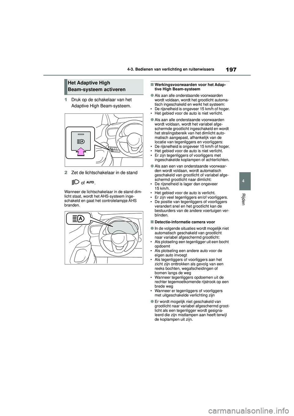 TOYOTA YARIS CROSS 2022  Instructieboekje (in Dutch) 197
4
Handleiding CV_Europa_M52N20_nl
4-3. Bedienen van verlichting en ruitenwissers
Rijden
1Druk op de schakelaar van het 
Adaptive High Beam-systeem.
2 Zet de lichtschakelaar in de stand 
 of  .
Wan TOYOTA YARIS CROSS 2022  Instructieboekje (in Dutch) 197
4
Handleiding CV_Europa_M52N20_nl
4-3. Bedienen van verlichting en ruitenwissers
Rijden
1Druk op de schakelaar van het 
Adaptive High Beam-systeem.
2 Zet de lichtschakelaar in de stand 
 of  .
Wan