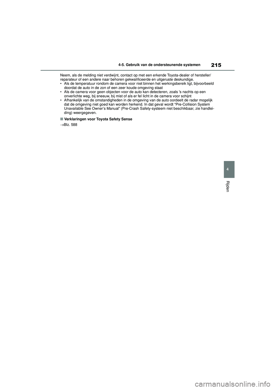 TOYOTA YARIS CROSS 2022  Instructieboekje (in Dutch) 215
4
Handleiding CV_Europa_M52N20_nl
4-5. Gebruik van de ondersteunende systemen
Rijden
Neem, als de melding niet verdwijnt, contact op met een erkende Toyota-dealer of hersteller/
reparateur of een 