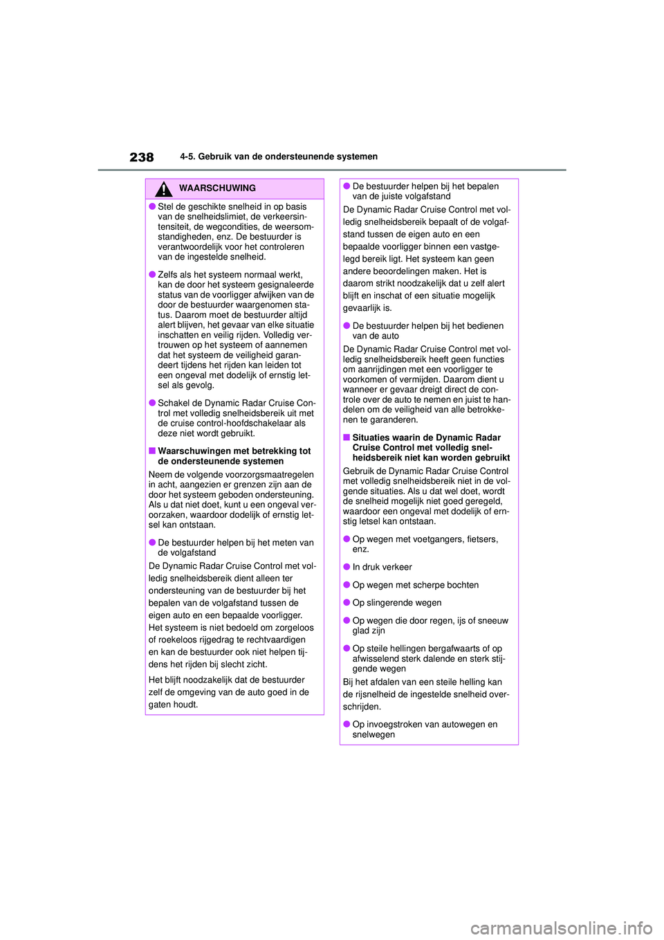 TOYOTA YARIS CROSS 2022  Instructieboekje (in Dutch) 238
Handleiding CV_Europa_M52N20_nl
4-5. Gebruik van de ondersteunende systemen
WAARSCHUWING
●Stel de geschikte snelheid in op basis 
van de snelheidslimiet, de verkeersin-
tensiteit, de wegconditie TOYOTA YARIS CROSS 2022  Instructieboekje (in Dutch) 238
Handleiding CV_Europa_M52N20_nl
4-5. Gebruik van de ondersteunende systemen
WAARSCHUWING
●Stel de geschikte snelheid in op basis 
van de snelheidslimiet, de verkeersin-
tensiteit, de wegconditie