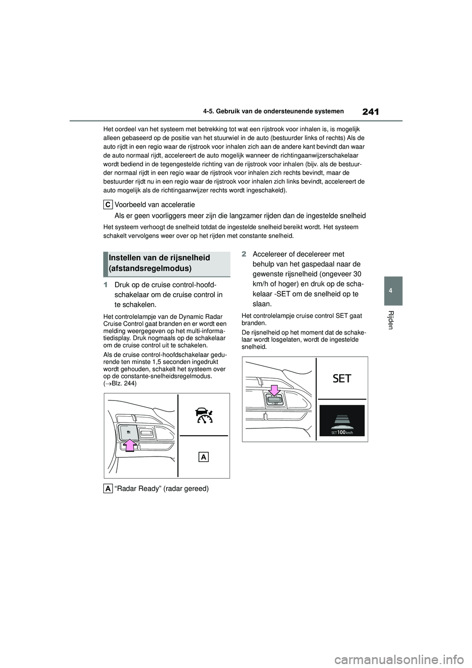 TOYOTA YARIS CROSS 2022  Instructieboekje (in Dutch) 241
4
Handleiding CV_Europa_M52N20_nl
4-5. Gebruik van de ondersteunende systemen
Rijden
Het oordeel van het systeem met betrekking tot wat een rijstrook voor inhalen is, is mogelijk 
alleen gebaseerd TOYOTA YARIS CROSS 2022  Instructieboekje (in Dutch) 241
4
Handleiding CV_Europa_M52N20_nl
4-5. Gebruik van de ondersteunende systemen
Rijden
Het oordeel van het systeem met betrekking tot wat een rijstrook voor inhalen is, is mogelijk 
alleen gebaseerd