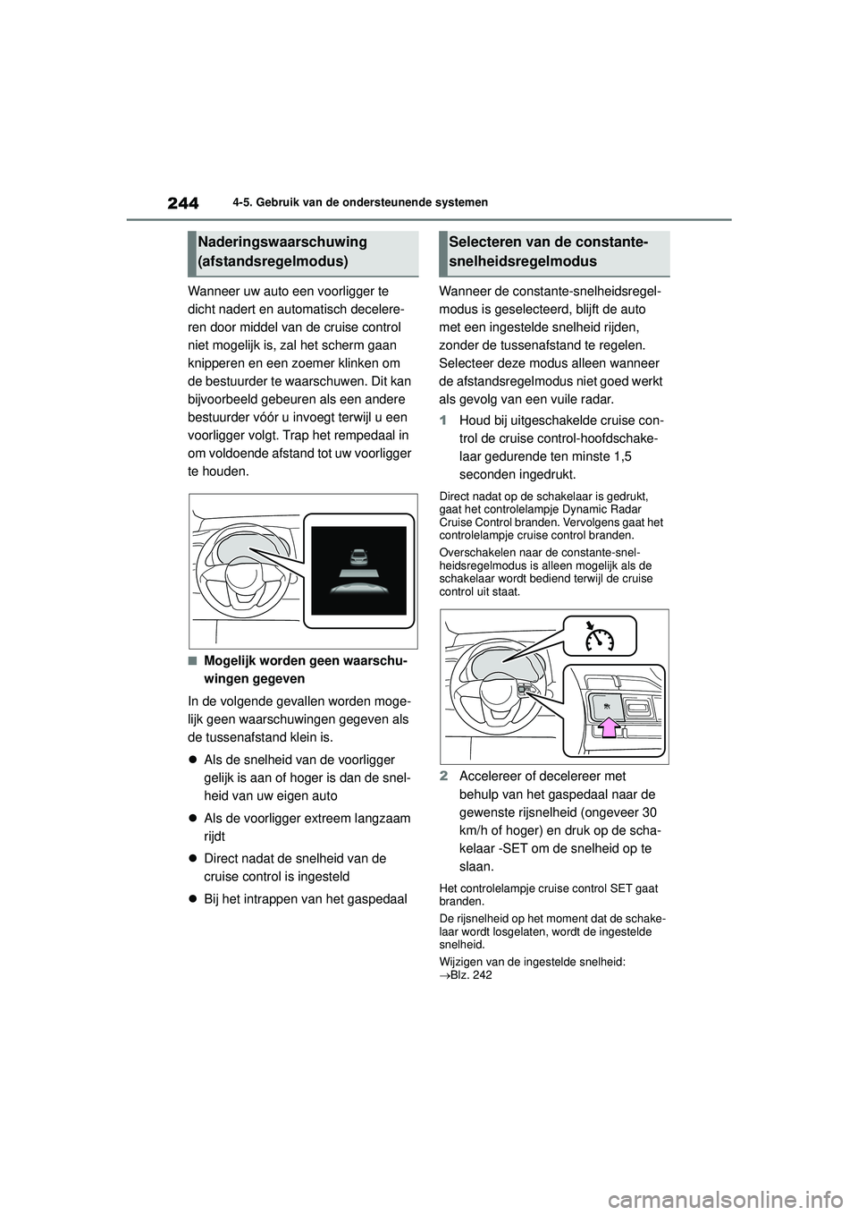 TOYOTA YARIS CROSS 2022  Instructieboekje (in Dutch) 244
Handleiding CV_Europa_M52N20_nl
4-5. Gebruik van de ondersteunende systemen
Wanneer uw auto een voorligger te 
dicht nadert en automatisch decelere-
ren door middel van de cruise control 
niet mog TOYOTA YARIS CROSS 2022  Instructieboekje (in Dutch) 244
Handleiding CV_Europa_M52N20_nl
4-5. Gebruik van de ondersteunende systemen
Wanneer uw auto een voorligger te 
dicht nadert en automatisch decelere-
ren door middel van de cruise control 
niet mog