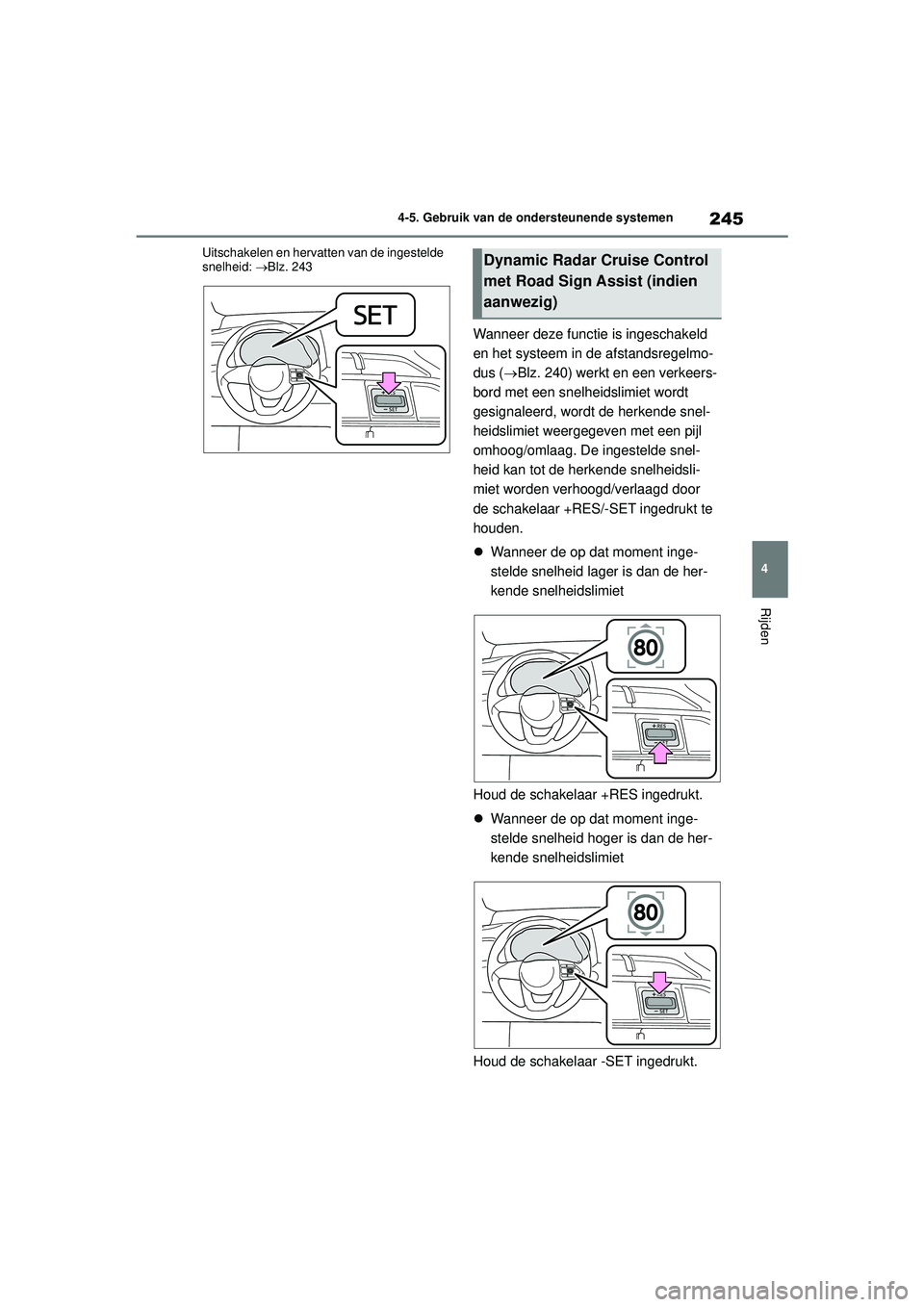 TOYOTA YARIS CROSS 2022  Instructieboekje (in Dutch) 245
4
Handleiding CV_Europa_M52N20_nl
4-5. Gebruik van de ondersteunende systemen
Rijden
Uitschakelen en hervatten van de ingestelde 
snelheid: Blz. 243
Wanneer deze functie is ingeschakeld 
en het TOYOTA YARIS CROSS 2022  Instructieboekje (in Dutch) 245
4
Handleiding CV_Europa_M52N20_nl
4-5. Gebruik van de ondersteunende systemen
Rijden
Uitschakelen en hervatten van de ingestelde 
snelheid: Blz. 243
Wanneer deze functie is ingeschakeld 
en het