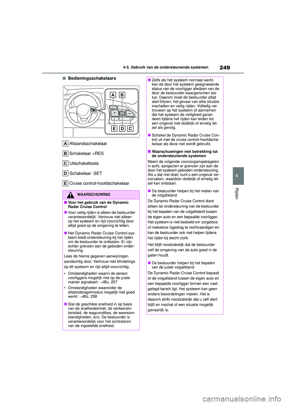 TOYOTA YARIS CROSS 2022 Instructieboekje (in Dutch) 249
4
Handleiding CV_Europa_M52N20_nl
4-5. Gebruik van de ondersteunende systemen
Rijden
■BedieningsschakelaarsAfstandsschakelaar
Schakelaar +RES
Uitschakeltoets
Schakelaar -SET
Cruise control-hoofd TOYOTA YARIS CROSS 2022 Instructieboekje (in Dutch) 249
4
Handleiding CV_Europa_M52N20_nl
4-5. Gebruik van de ondersteunende systemen
Rijden
■BedieningsschakelaarsAfstandsschakelaar
Schakelaar +RES
Uitschakeltoets
Schakelaar -SET
Cruise control-hoofd