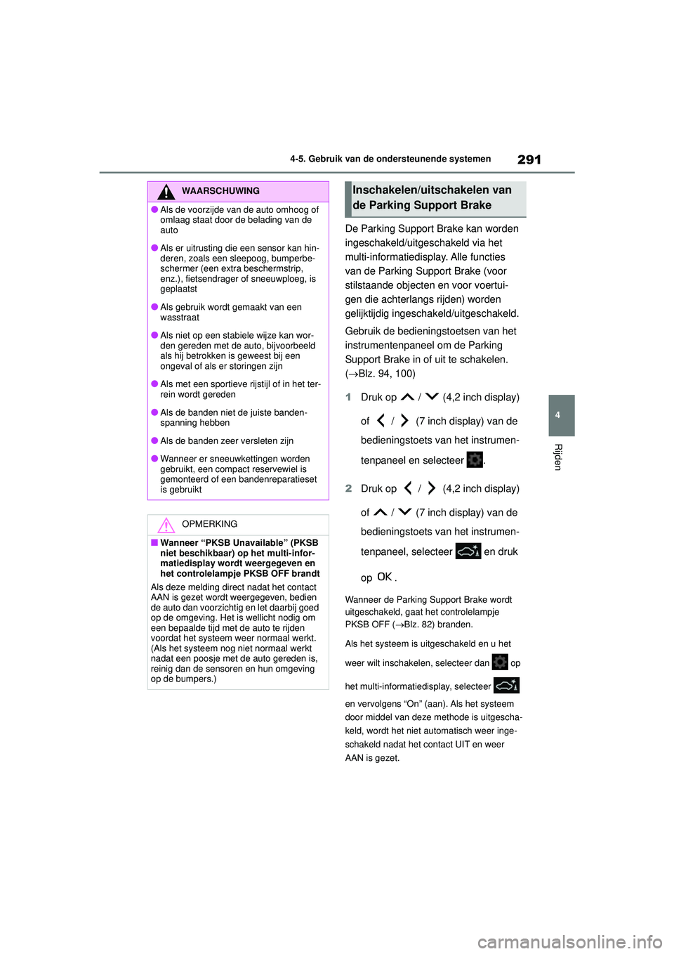 TOYOTA YARIS CROSS 2022  Instructieboekje (in Dutch) 291
4
Handleiding CV_Europa_M52N20_nl
4-5. Gebruik van de ondersteunende systemen
Rijden
De Parking Support Brake kan worden 
ingeschakeld/uitgeschakeld via het 
multi-informatiedisplay. Alle functies