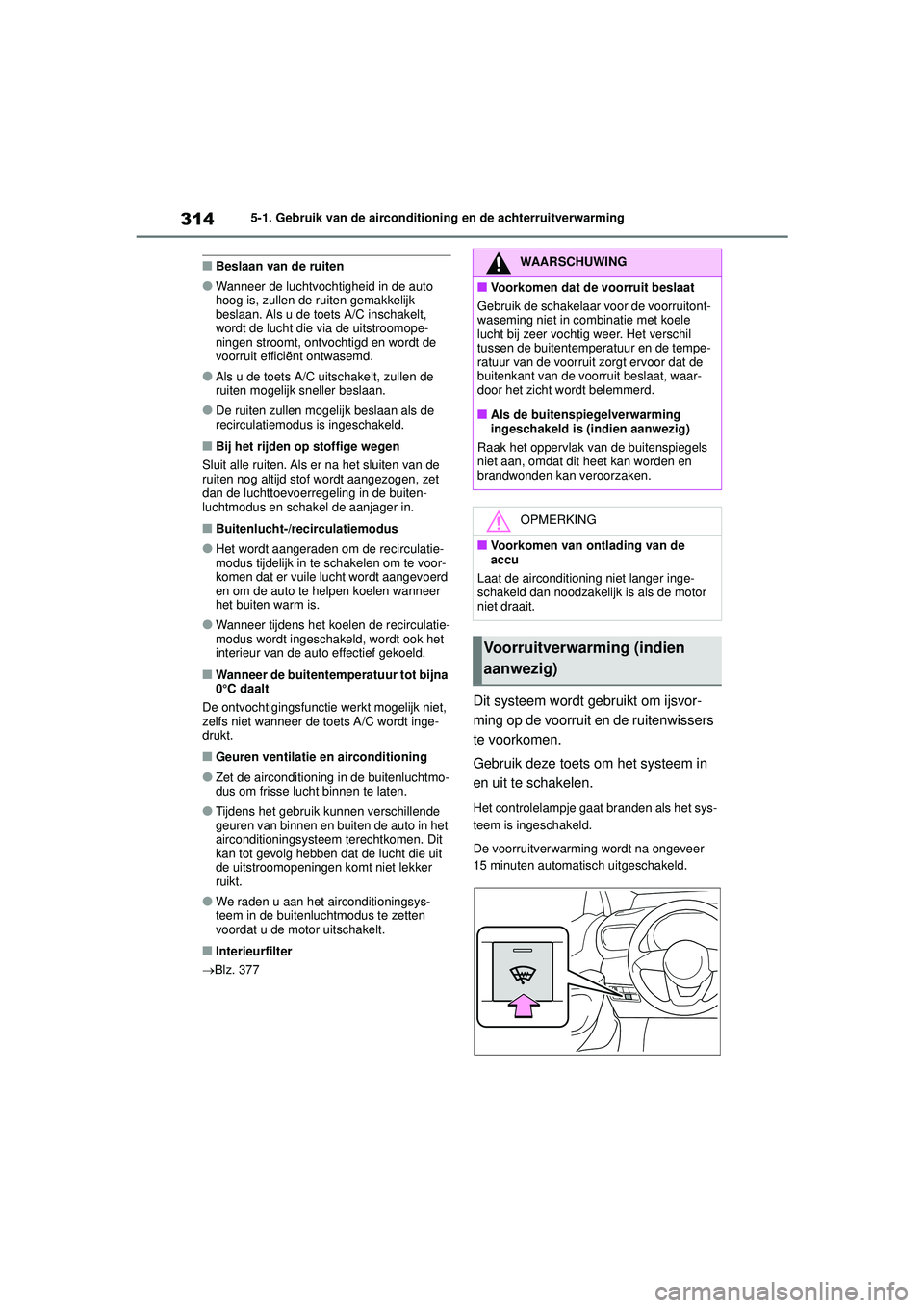 TOYOTA YARIS CROSS 2022 Instructieboekje (in Dutch) 314
Handleiding CV_Europa_M52N20_nl
5-1. Gebruik van de airconditioning en de achterruitverwarming
■Beslaan van de ruiten
●Wanneer de luchtvochtigheid in de auto
hoog is, zullen de ruiten gemakke TOYOTA YARIS CROSS 2022 Instructieboekje (in Dutch) 314
Handleiding CV_Europa_M52N20_nl
5-1. Gebruik van de airconditioning en de achterruitverwarming
■Beslaan van de ruiten
●Wanneer de luchtvochtigheid in de auto
hoog is, zullen de ruiten gemakke