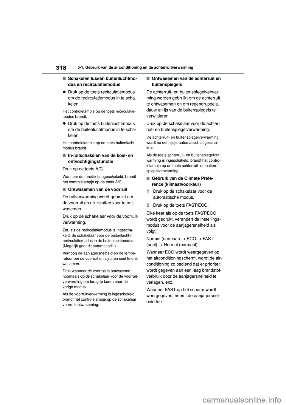 TOYOTA YARIS CROSS 2022 Instructieboekje (in Dutch) 318
Handleiding CV_Europa_M52N20_nl
5-1. Gebruik van de airconditioning en de achterruitverwarming
■Schakelen tussen buitenluchtmo-
dus en recirculatiemodus
Druk op de toets recirculatiemodus
o TOYOTA YARIS CROSS 2022 Instructieboekje (in Dutch) 318
Handleiding CV_Europa_M52N20_nl
5-1. Gebruik van de airconditioning en de achterruitverwarming
■Schakelen tussen buitenluchtmo-
dus en recirculatiemodus
Druk op de toets recirculatiemodus
o