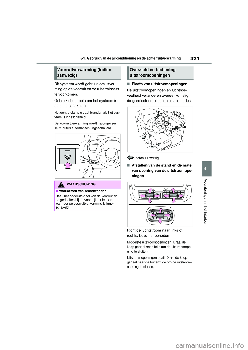 TOYOTA YARIS CROSS 2022 Instructieboekje (in Dutch) 321
5
Handleiding CV_Europa_M52N20_nl
5-1. Gebruik van de airconditioning en de achterruitverwarming
Voorzieningen in het interieur
Dit systeem wordt gebruikt om ijsvor-
ming op de voorruit en de ruit TOYOTA YARIS CROSS 2022 Instructieboekje (in Dutch) 321
5
Handleiding CV_Europa_M52N20_nl
5-1. Gebruik van de airconditioning en de achterruitverwarming
Voorzieningen in het interieur
Dit systeem wordt gebruikt om ijsvor-
ming op de voorruit en de ruit