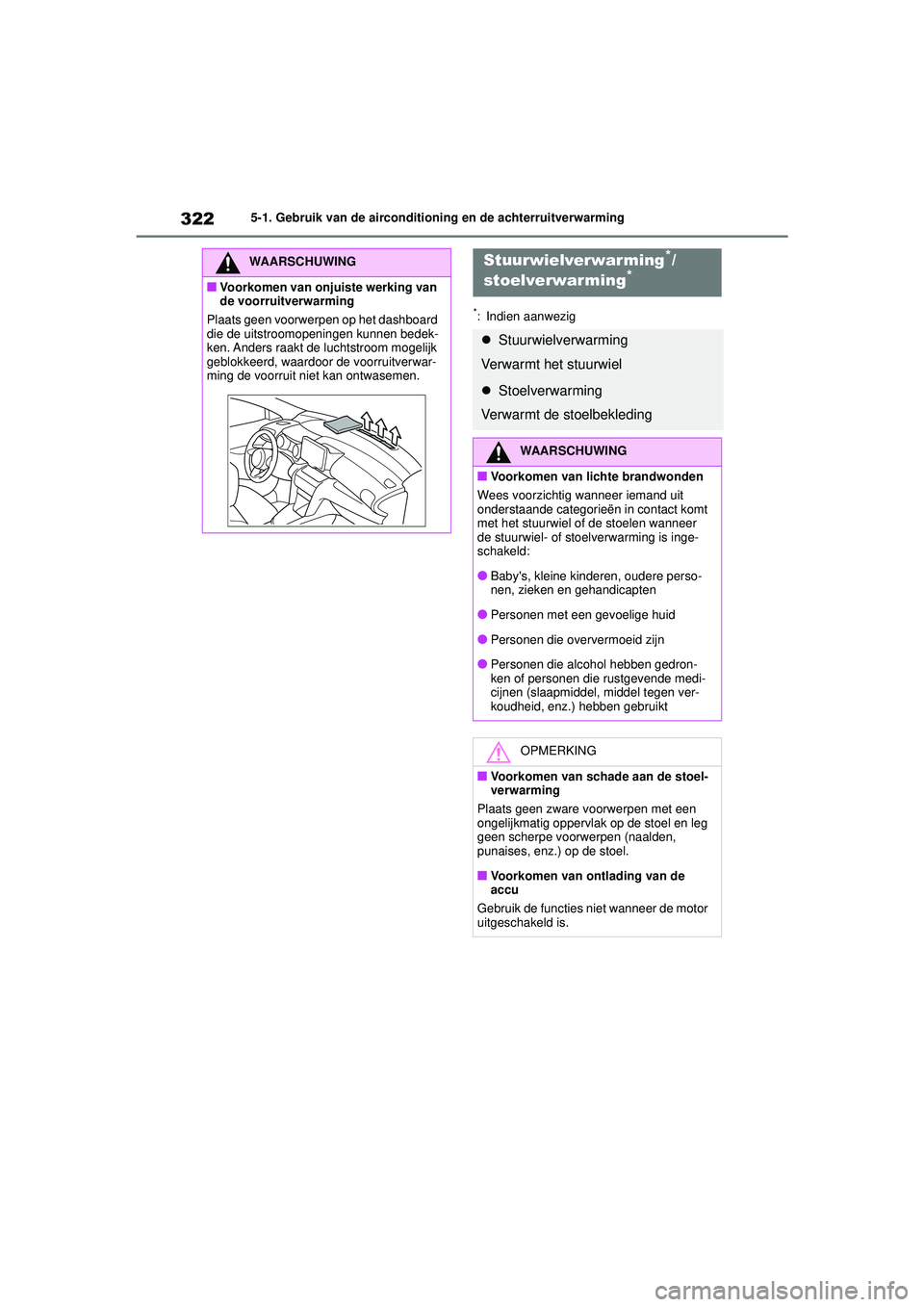 TOYOTA YARIS CROSS 2022 Instructieboekje (in Dutch) 322
Handleiding CV_Europa_M52N20_nl
5-1. Gebruik van de airconditioning en de achterruitverwarming
*: Indien aanwezig
WAARSCHUWING
■Voorkomen van onjuiste werking van
de voorruitverwarming
Plaats g TOYOTA YARIS CROSS 2022 Instructieboekje (in Dutch) 322
Handleiding CV_Europa_M52N20_nl
5-1. Gebruik van de airconditioning en de achterruitverwarming
*: Indien aanwezig
WAARSCHUWING
■Voorkomen van onjuiste werking van
de voorruitverwarming
Plaats g